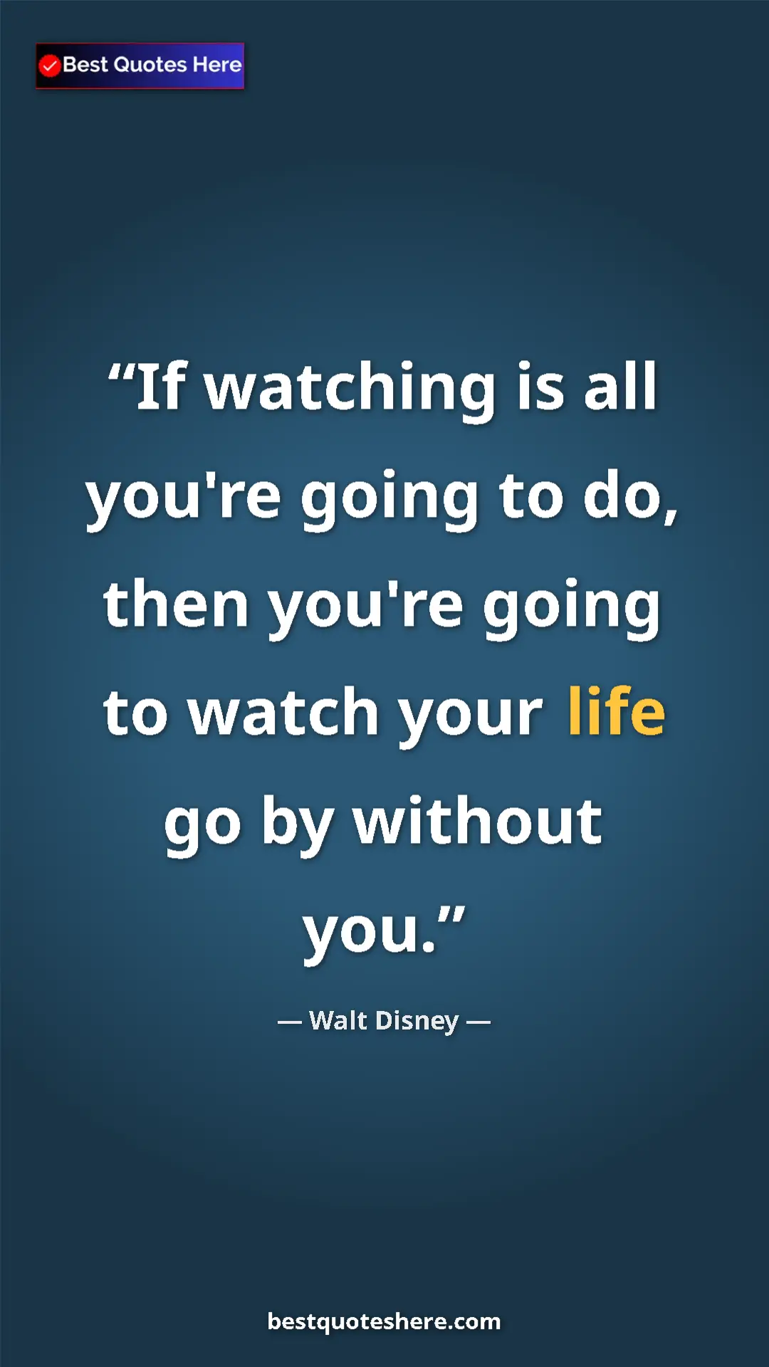 Pinterest quote poster by Walt Disney: "If watching is all you're going to do, then you're going to..."