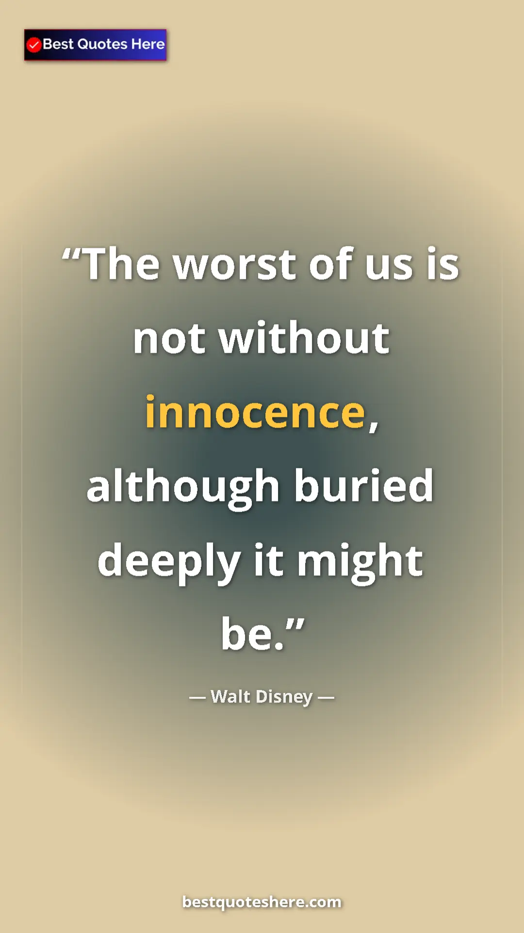Pinterest quote poster by Walt Disney: "The worst of us is not without innocence, although buried..."