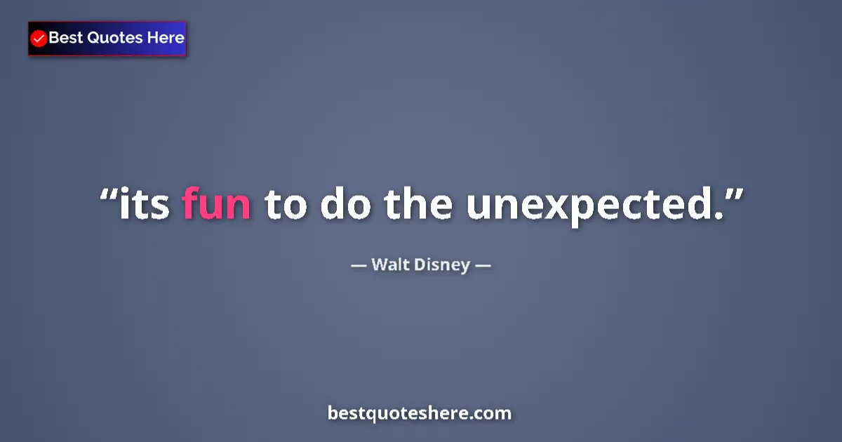 Quote by Walt Disney: its fun to do the unexpected....