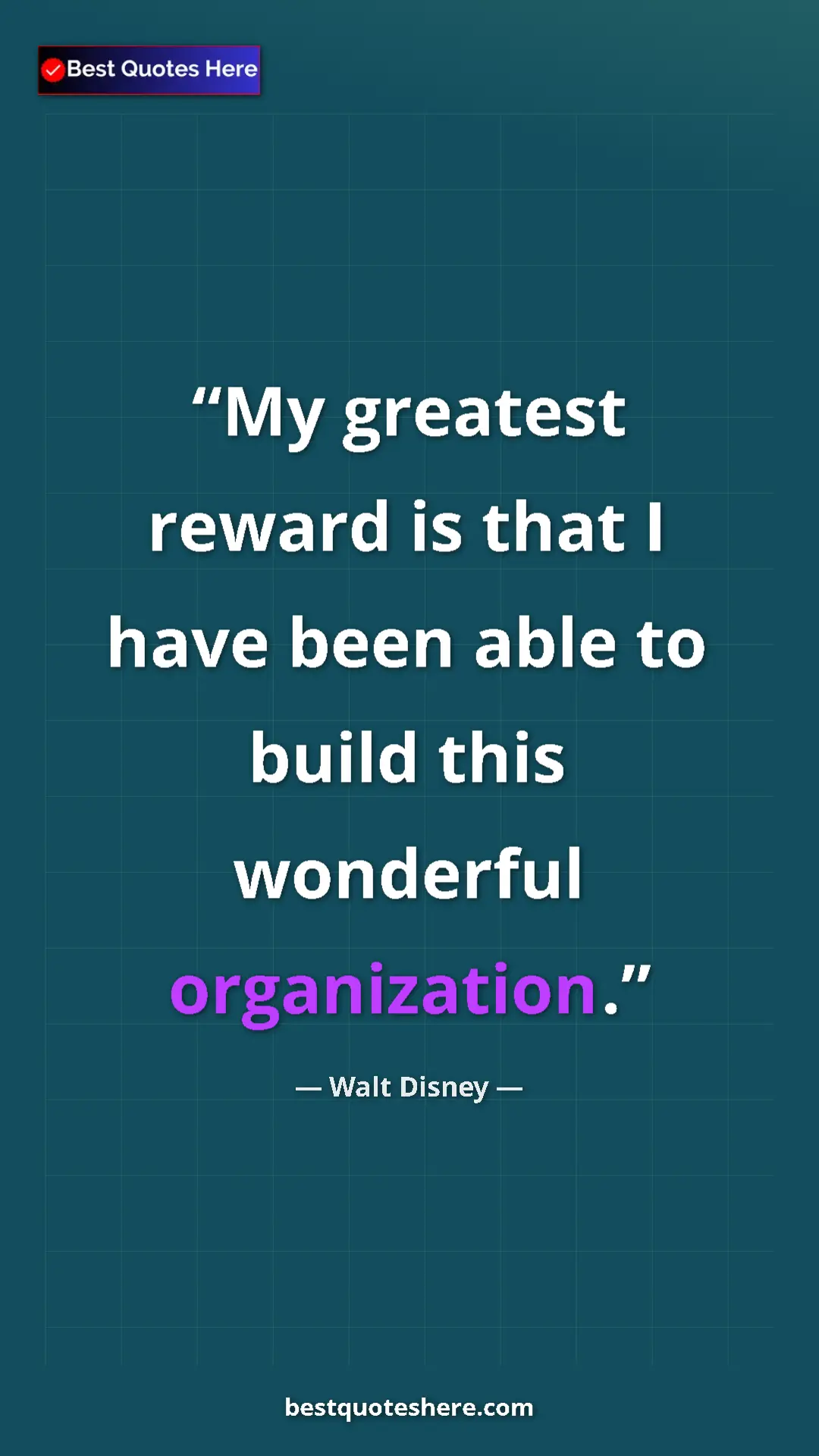 Pinterest quote poster by Walt Disney: "My greatest reward is that I have been able to build this..."