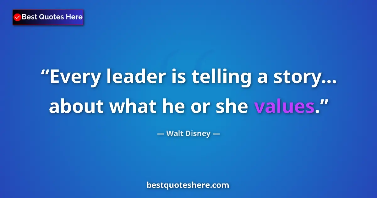 Quote by Walt Disney: Every leader is telling a story... about what he or she values....