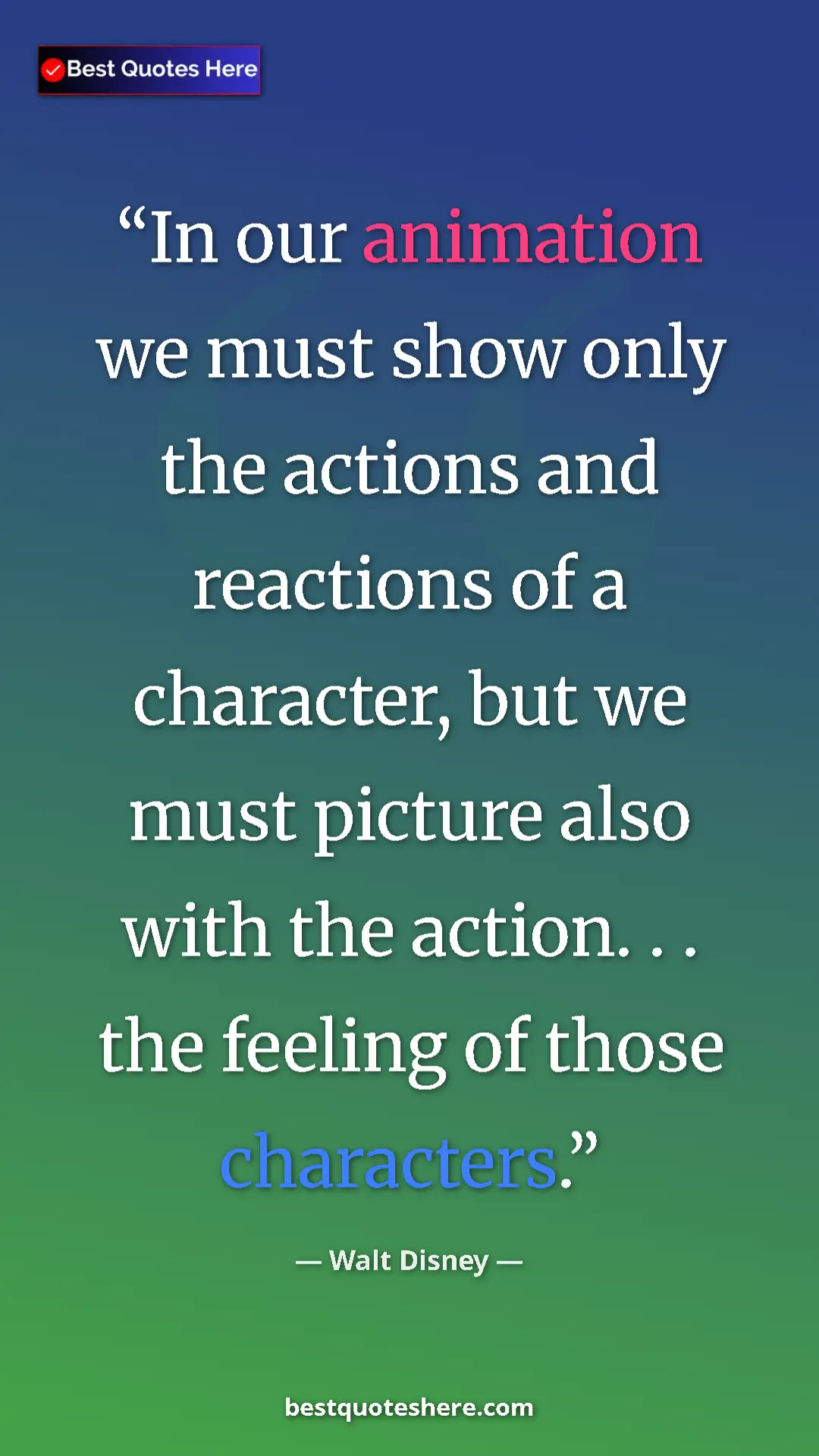 Pinterest quote poster by Walt Disney: "In our animation we must show only the actions and..."