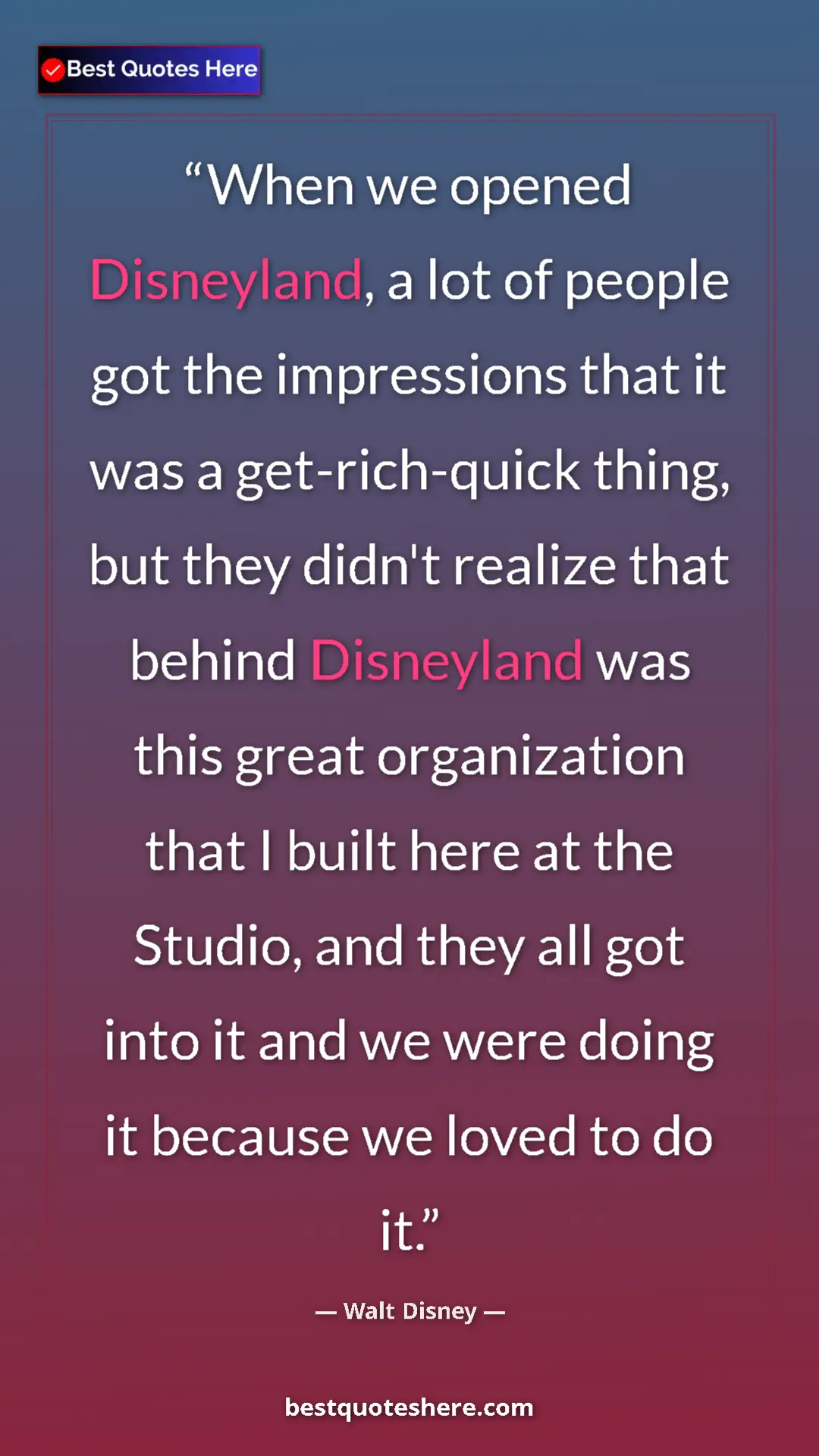 Walt Disney Quote Card: "When we opened Disneyland, a lot of people got the..." Pinterest quote poster by Walt Disney: "When we opened Disneyland, a lot of people got the..."