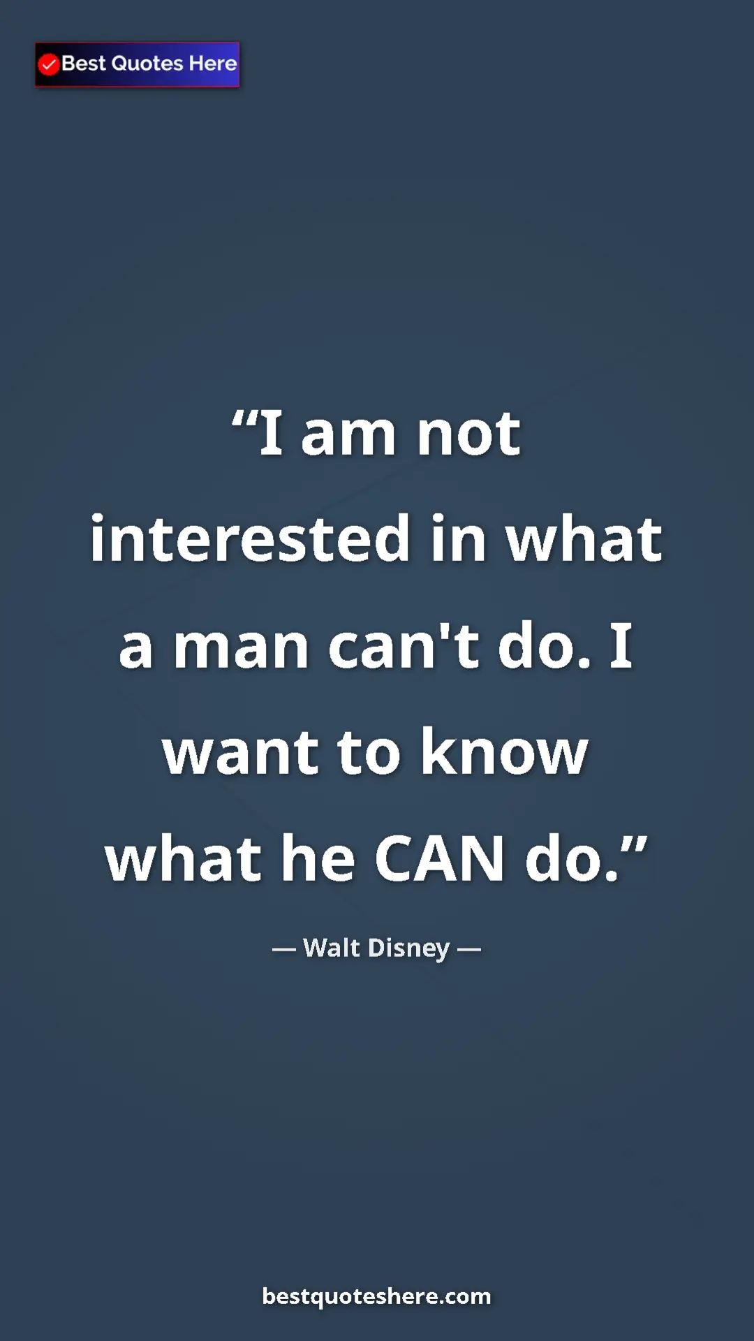 Pinterest quote poster by Walt Disney: "I am not interested in what a man can't do. I want to know..."