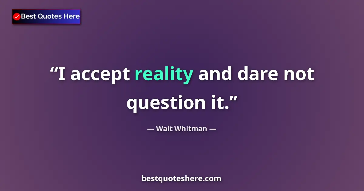 Quote by Walt Whitman: I accept reality and dare not question it....