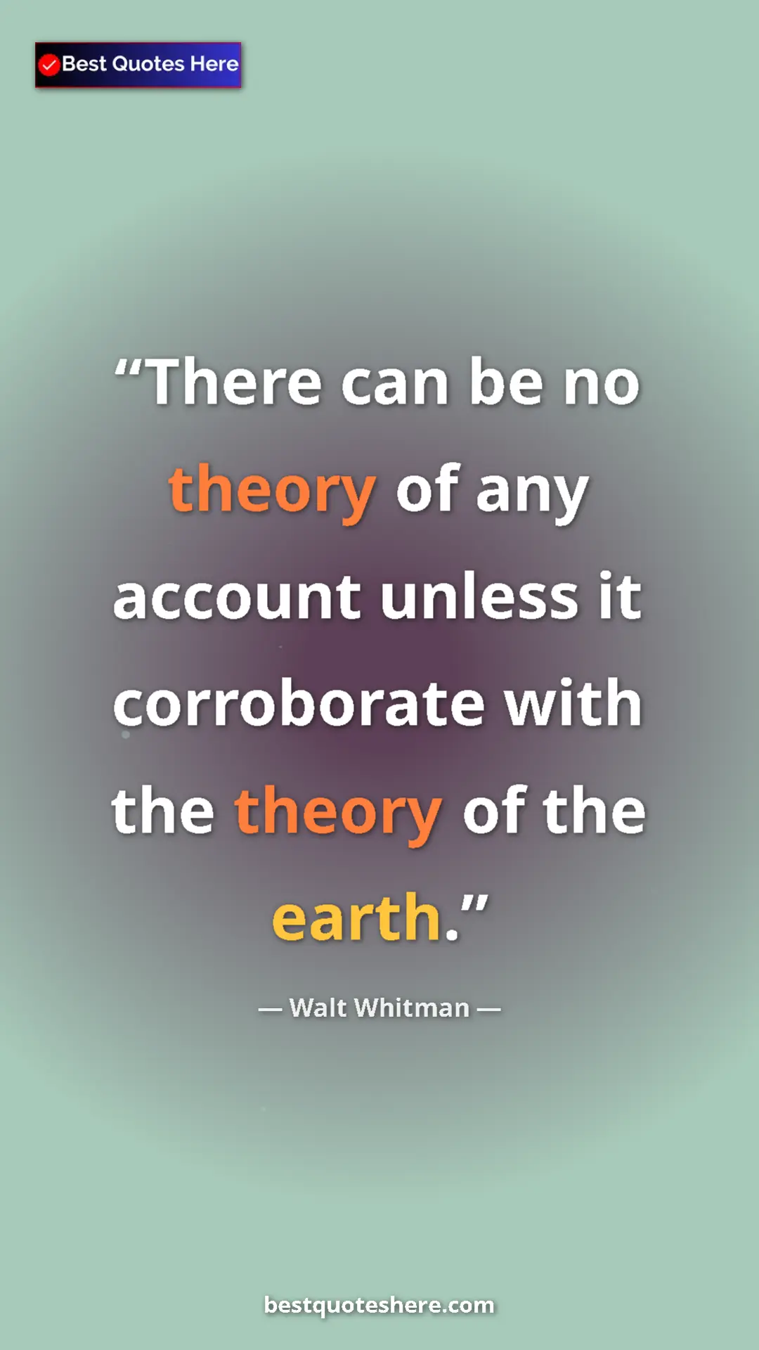 Walt Whitman Quote Card: "There can be no theory of any account unless it corroborate..." Pinterest quote poster by Walt Whitman: "There can be no theory of any account unless it corroborate..."