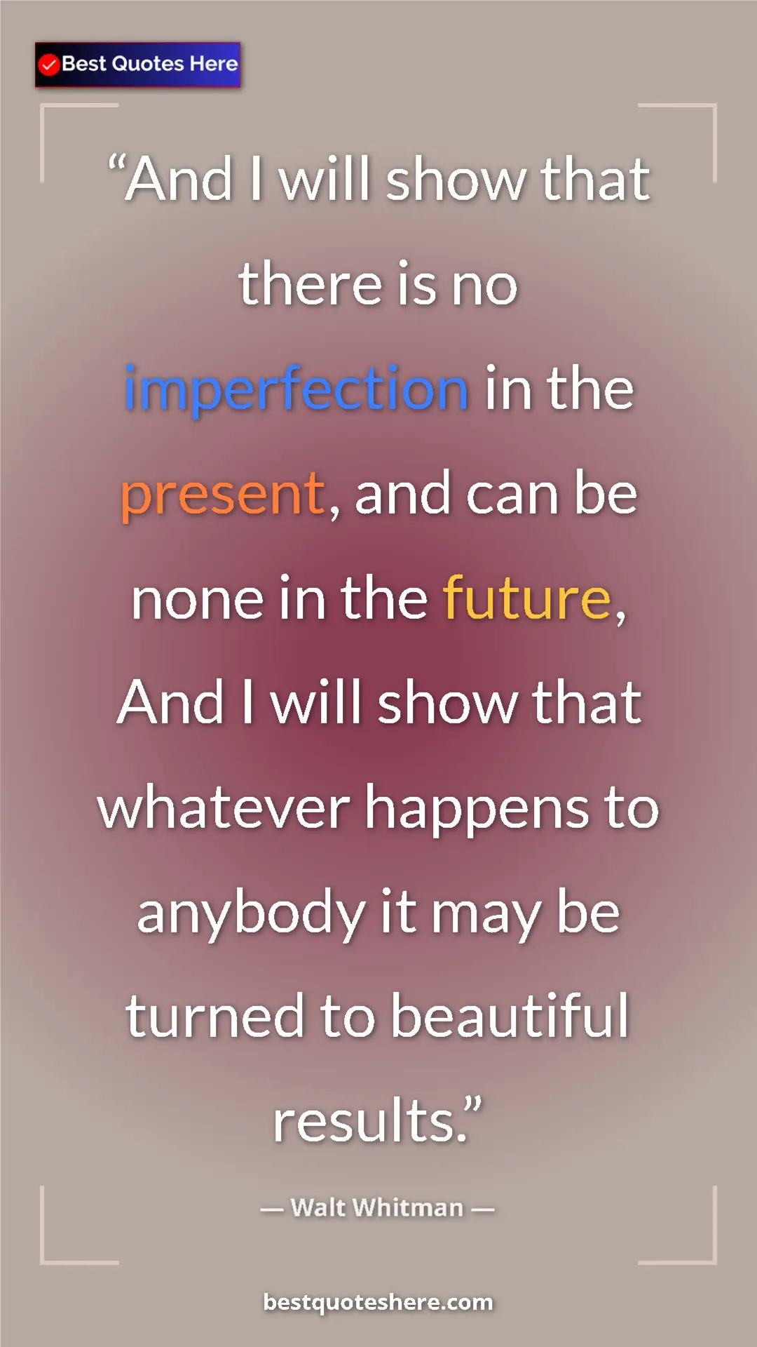 Walt Whitman Quote Card: "And I will show that there is no imperfection in the..." Pinterest quote poster by Walt Whitman: "And I will show that there is no imperfection in the..."