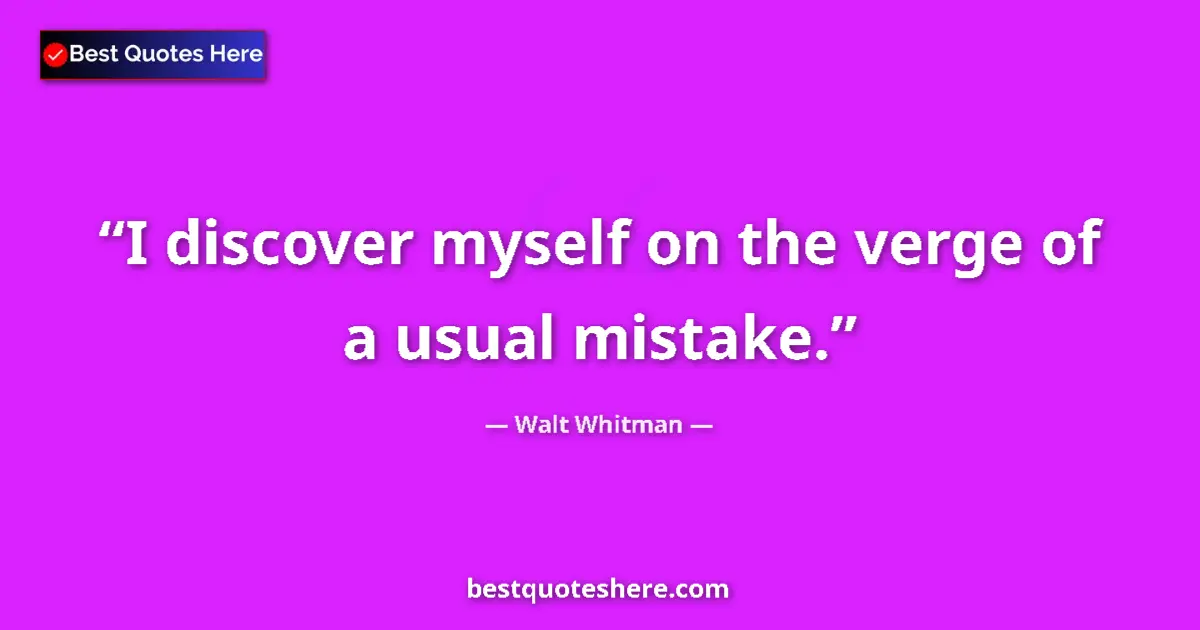 Quote by Walt Whitman: I discover myself on the verge of a usual mistake....