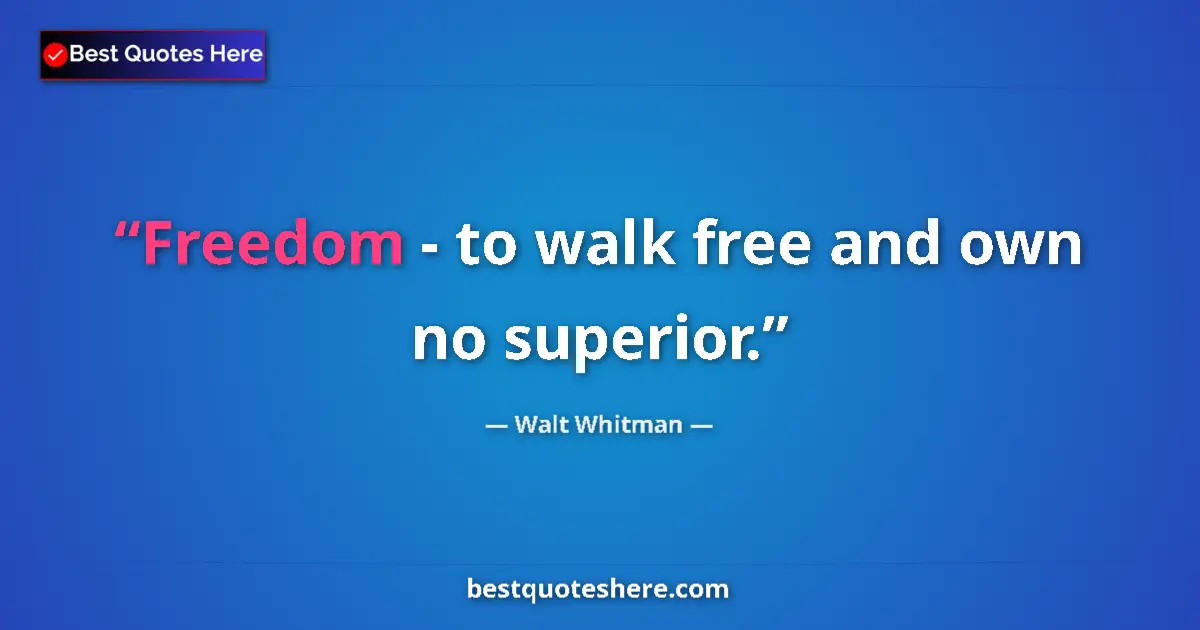 Quote by Walt Whitman: Freedom - to walk free and own no superior....