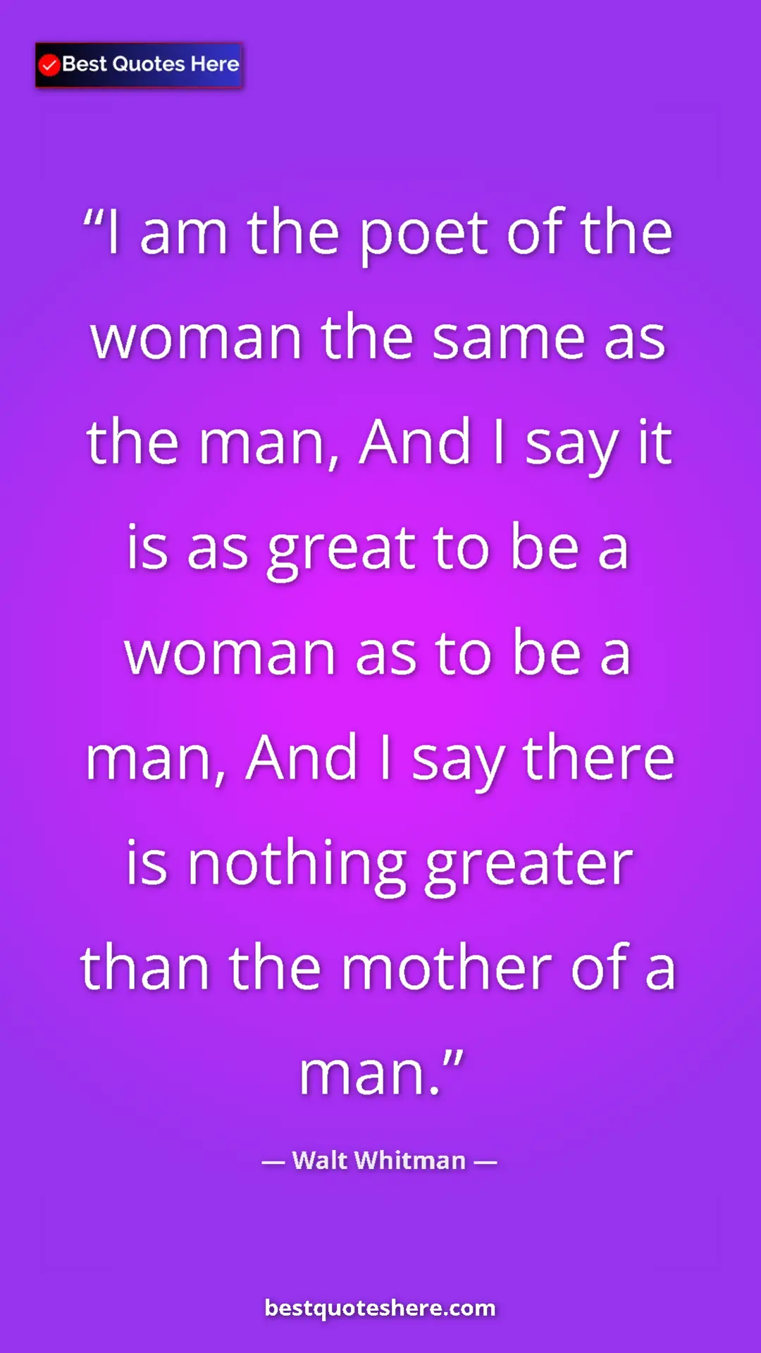 Pinterest quote poster by Walt Whitman: "I am the poet of the woman the same as the man, And I say..."