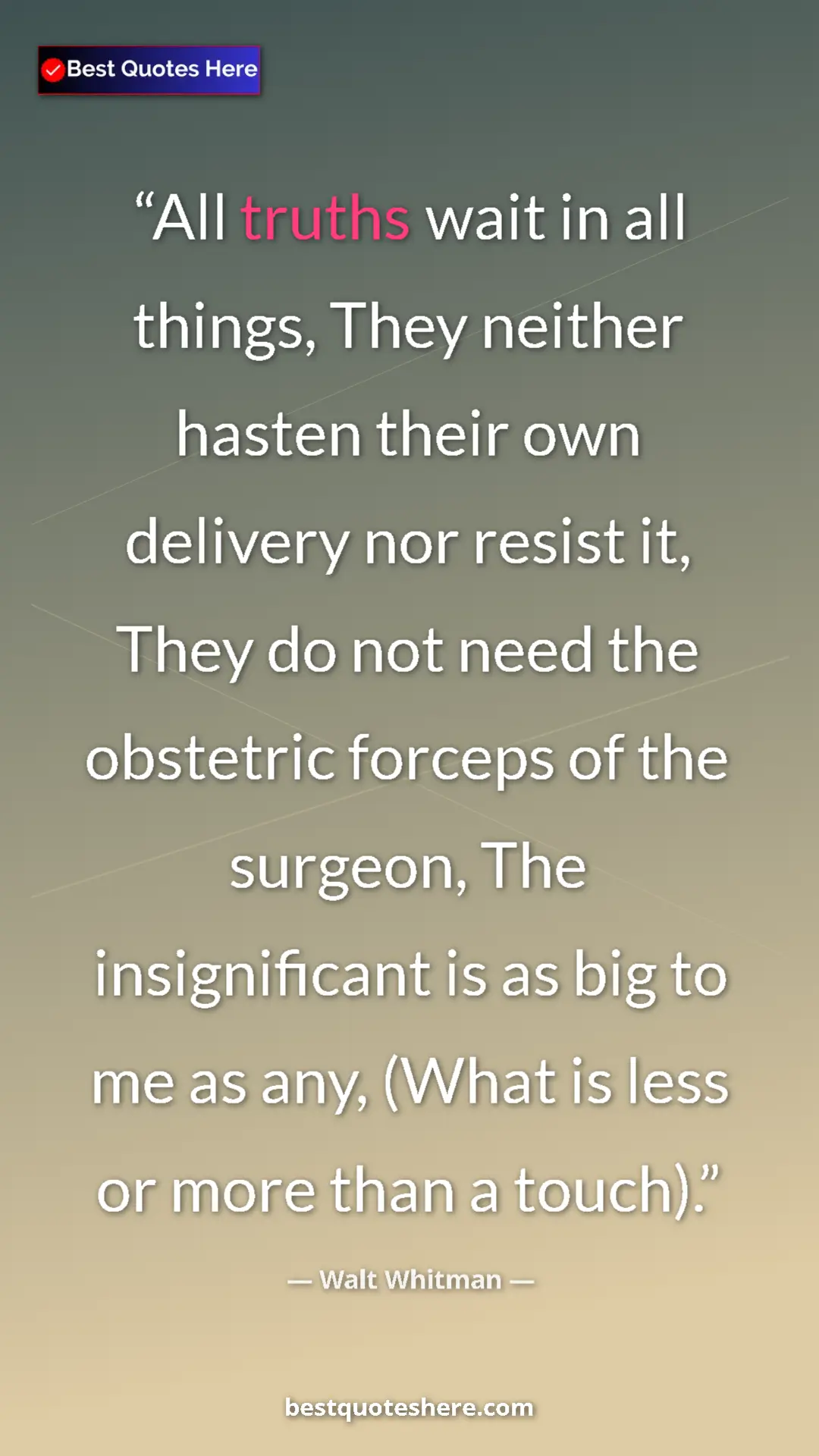 Walt Whitman Quote Card: "All truths wait in all things, They neither hasten their..." Pinterest quote poster by Walt Whitman: "All truths wait in all things, They neither hasten their..."