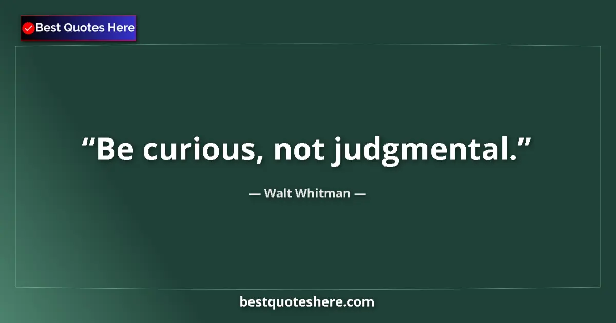 Quote by Walt Whitman: Be curious, not judgmental....