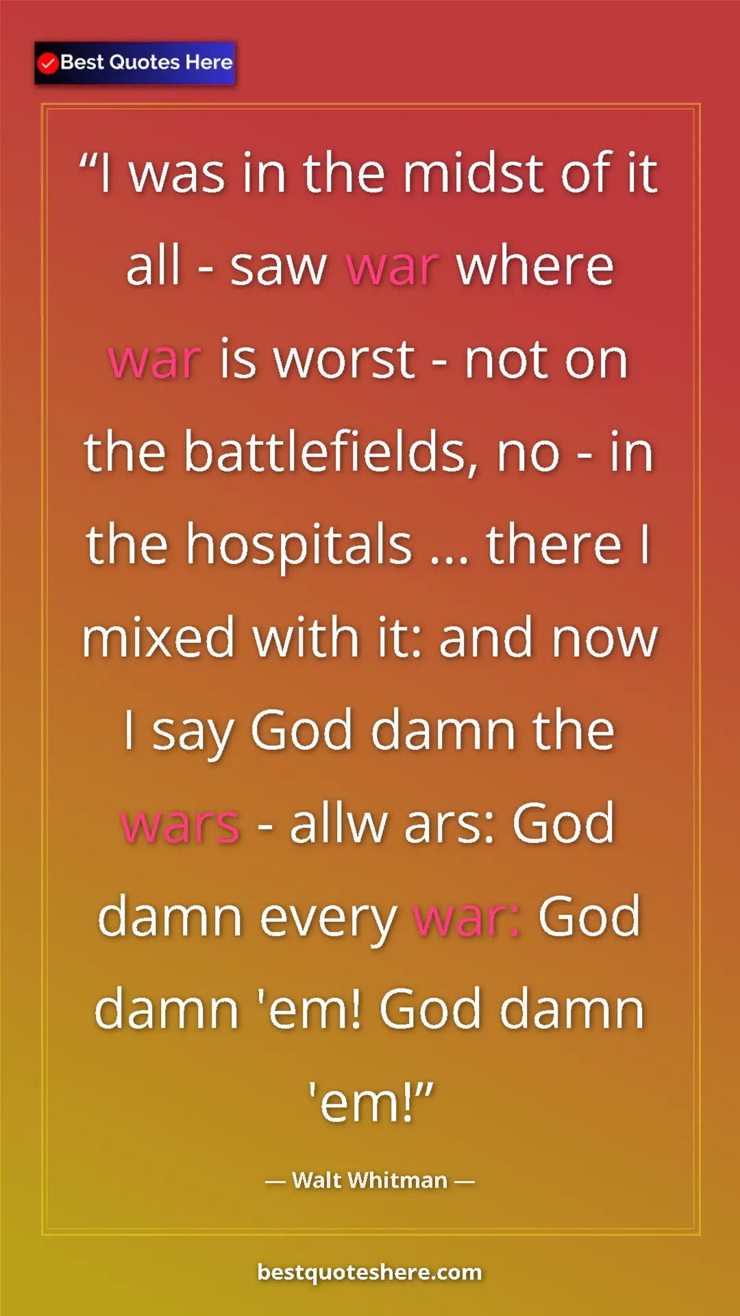 Walt Whitman Quote Card: "I was in the midst of it all - saw war where war is worst -..." Pinterest quote poster by Walt Whitman: "I was in the midst of it all - saw war where war is worst -..."