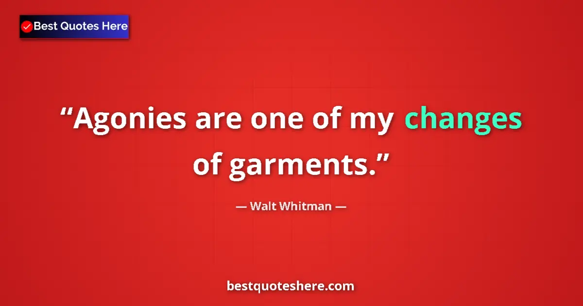 Quote by Walt Whitman: Agonies are one of my changes of garments.