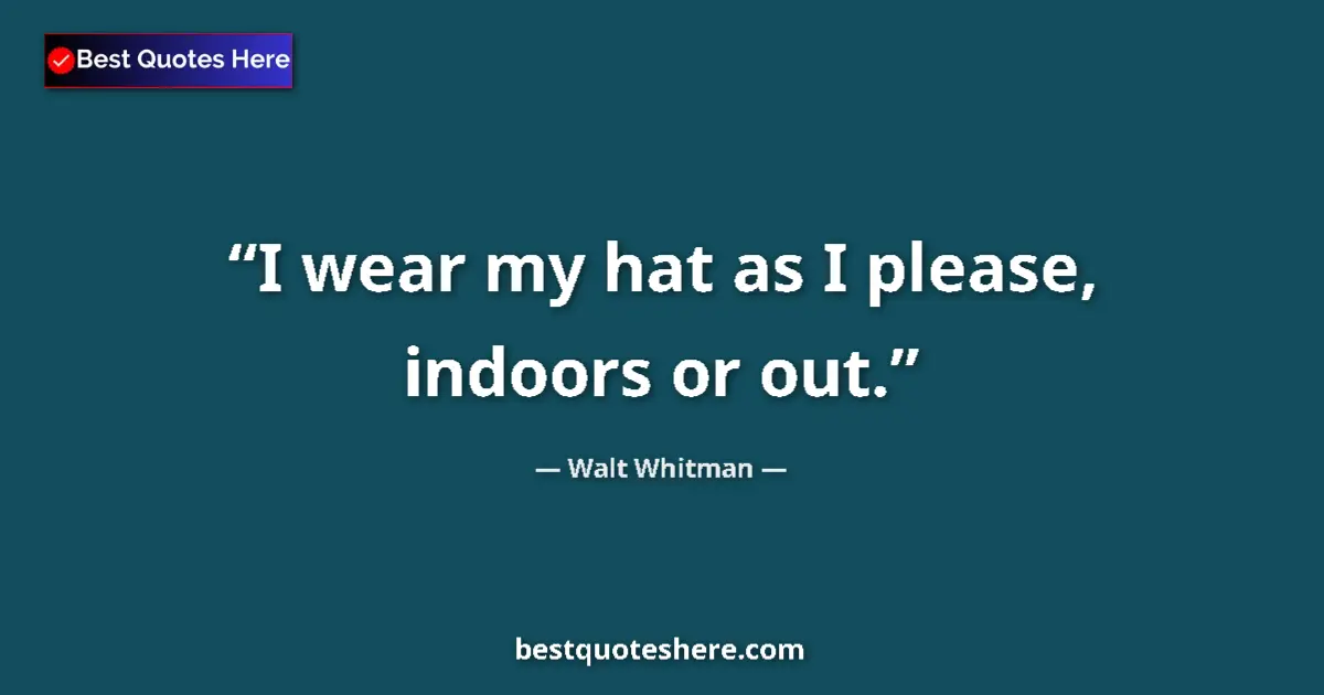 Image for the quote by Walt Whitman: I wear my hat as I please, indoors or out....