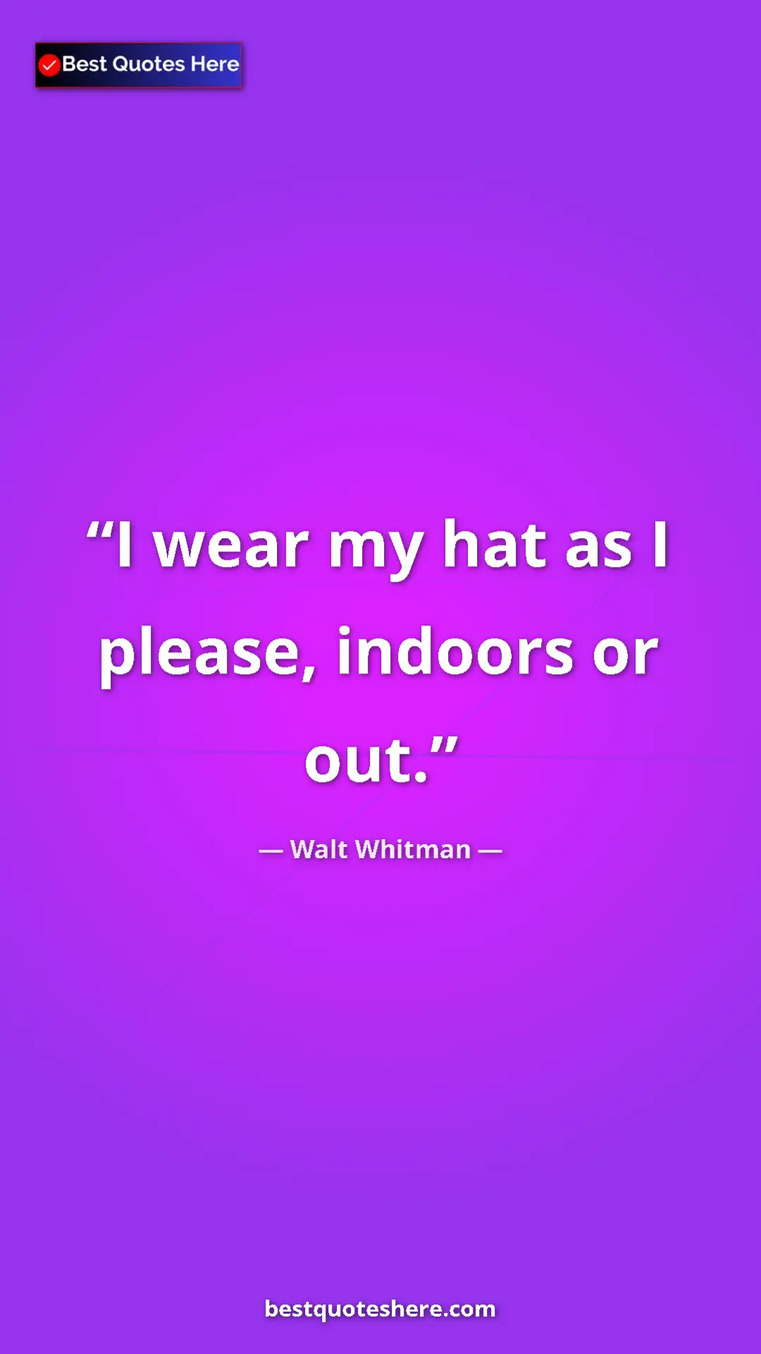 Walt Whitman Quote Card: "I wear my hat as I please, indoors or out." Pinterest quote poster by Walt Whitman: "I wear my hat as I please, indoors or out."