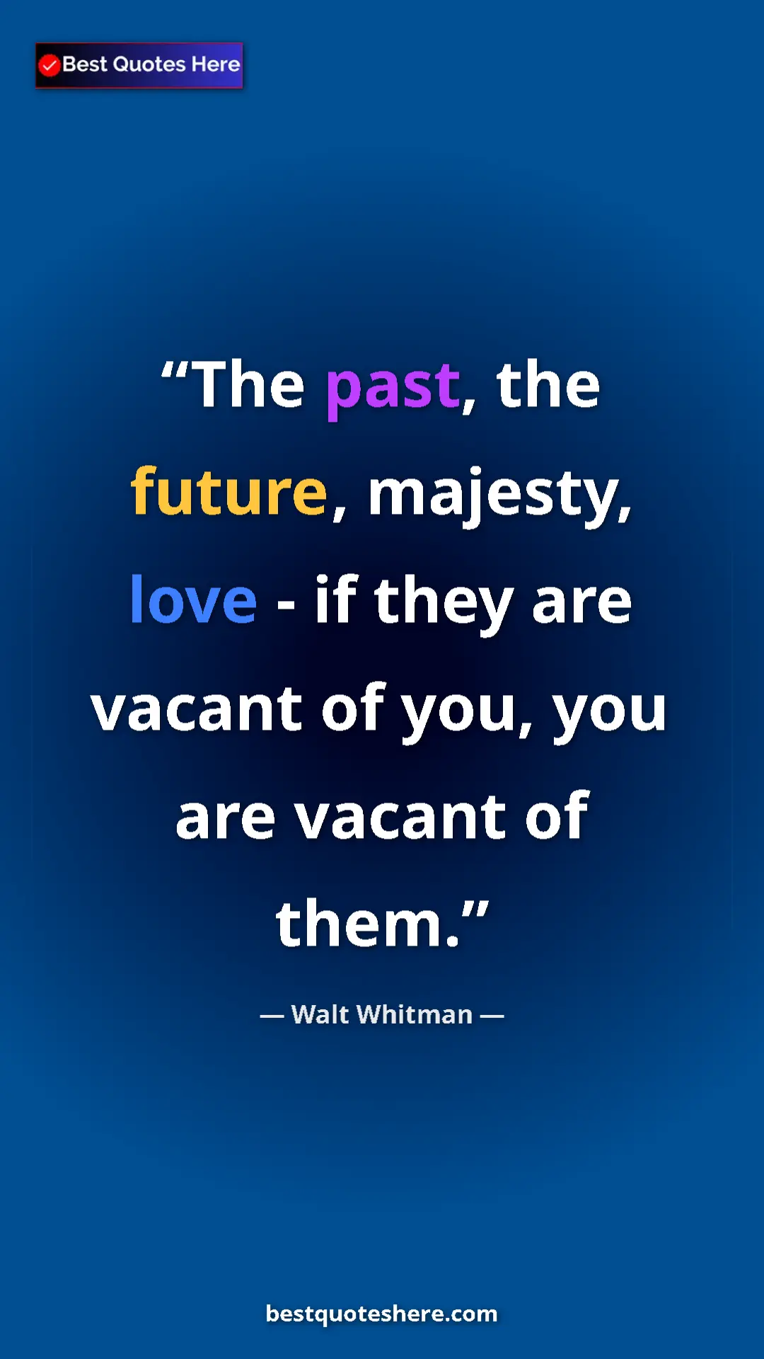 Pinterest quote poster by Walt Whitman: "The past, the future, majesty, love - if they are vacant of..."