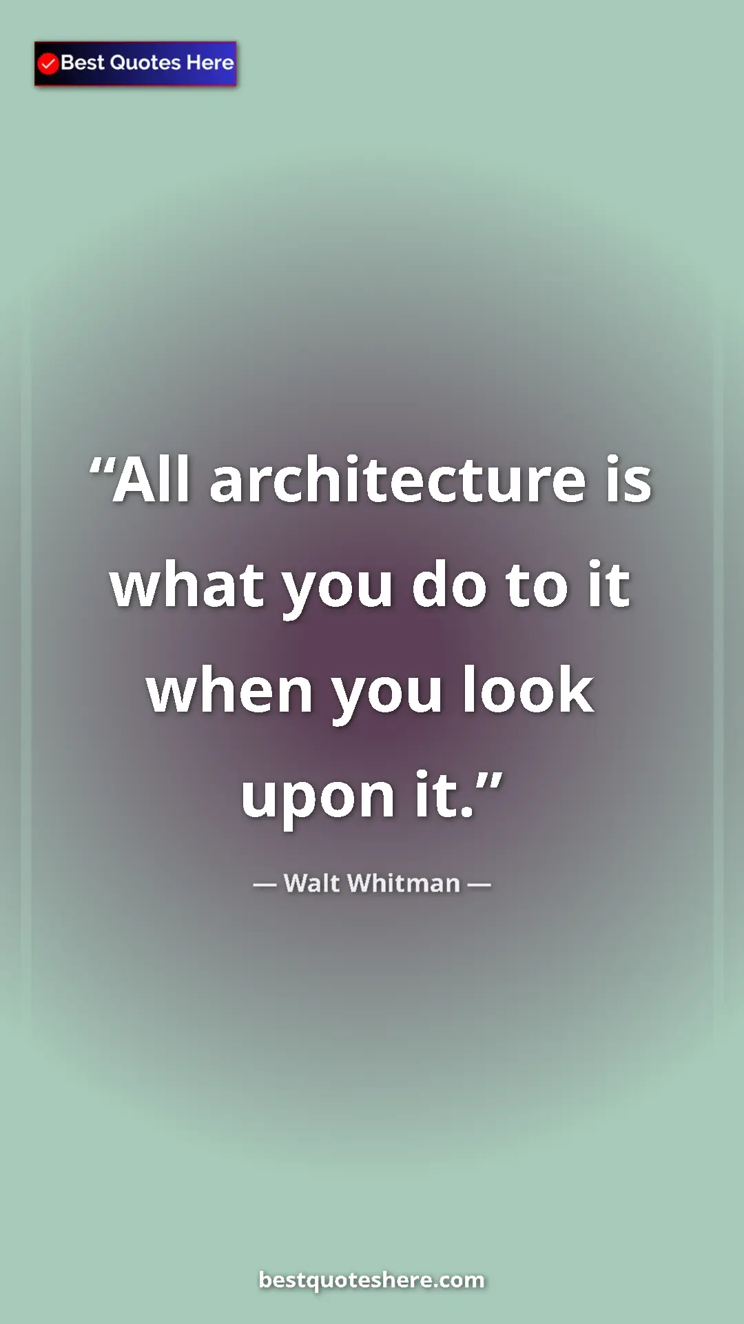 Walt Whitman Quote Card: "All architecture is what you do to it when you look upon it." Pinterest quote poster by Walt Whitman: "All architecture is what you do to it when you look upon it."