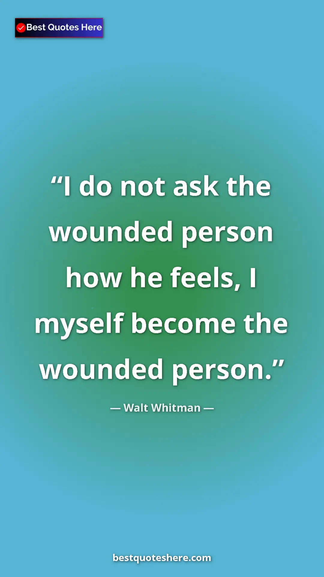 Walt Whitman Quote Card: "I do not ask the wounded person how he feels, I myself..." Pinterest quote poster by Walt Whitman: "I do not ask the wounded person how he feels, I myself..."