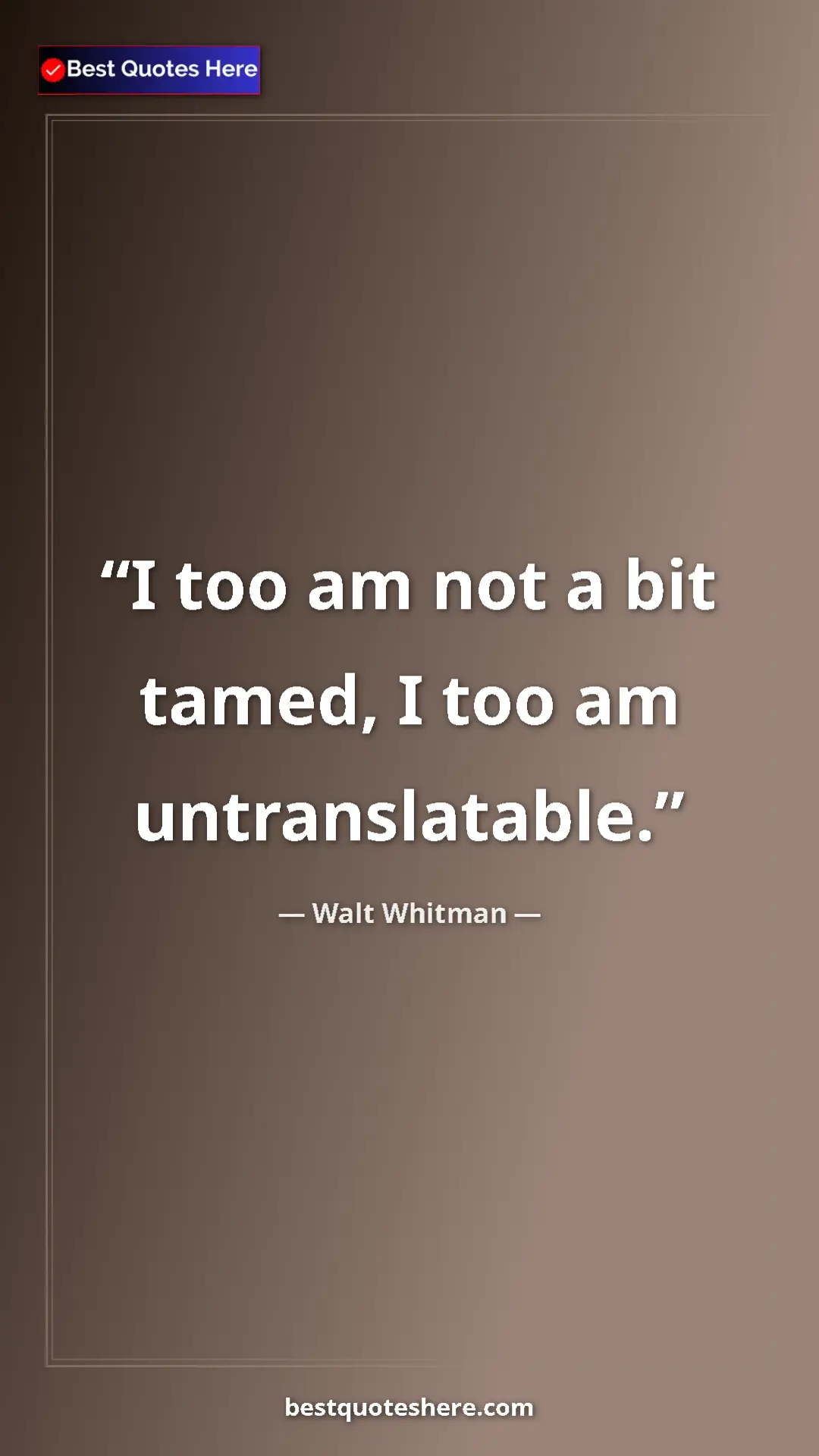 Walt Whitman Quote Card: "I too am not a bit tamed, I too am untranslatable." Pinterest quote poster by Walt Whitman: "I too am not a bit tamed, I too am untranslatable."