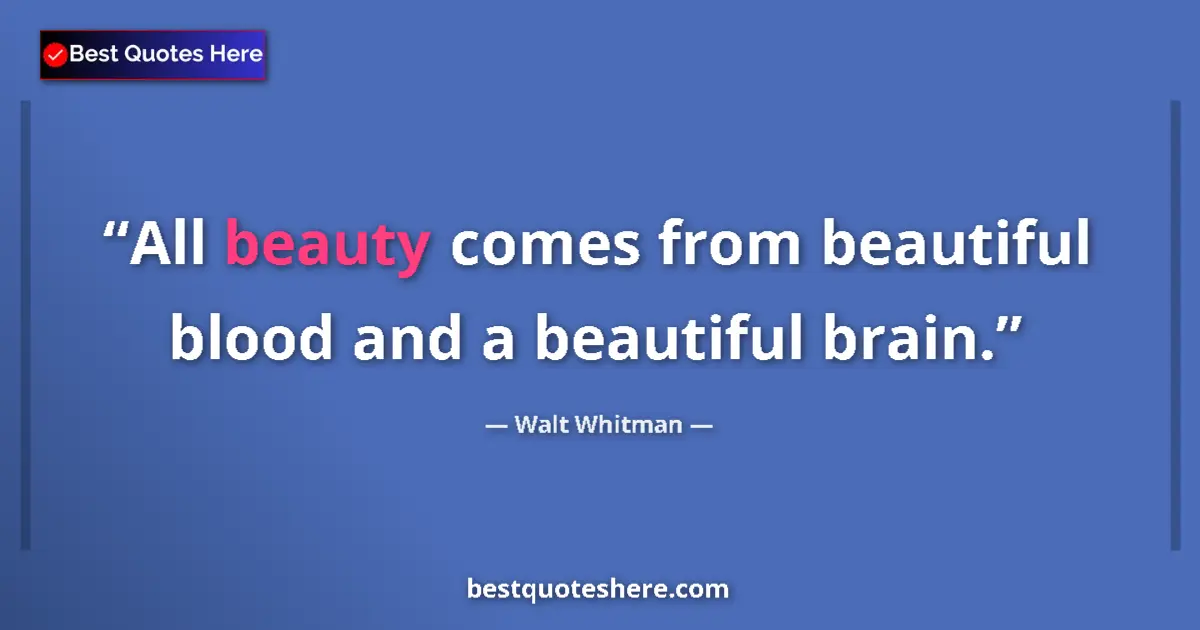 Quote by Walt Whitman: All beauty comes from beautiful blood and a beautiful brain....