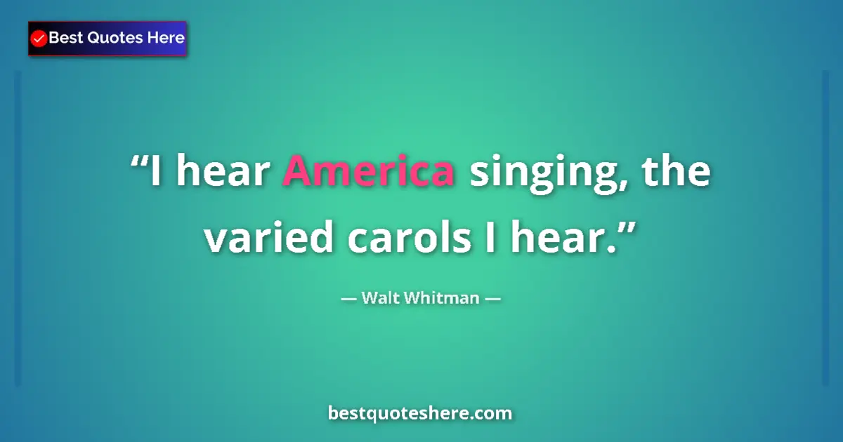 Quote by Walt Whitman: I hear America singing, the varied carols I hear....