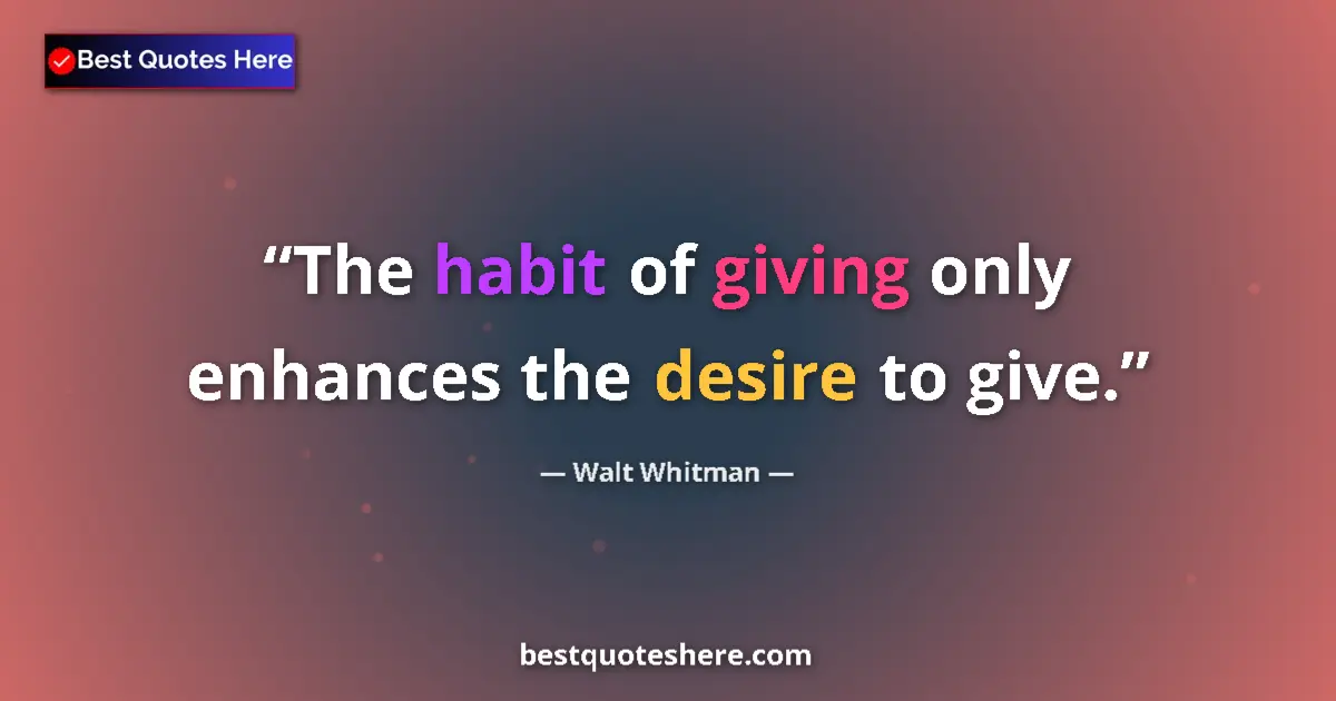 Quote by Walt Whitman: The habit of giving only enhances the desire to gi