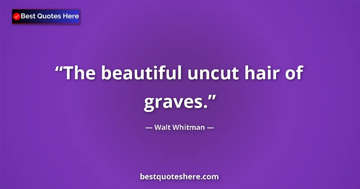 Quote by Walt Whitman: The beautiful uncut hair of graves.