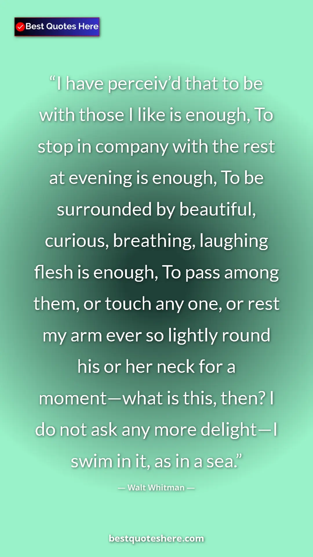 Walt Whitman Quote Card: "I have perceiv’d that to be with those I like is enough, To..." Pinterest quote poster by Walt Whitman: "I have perceiv’d that to be with those I like is enough, To..."