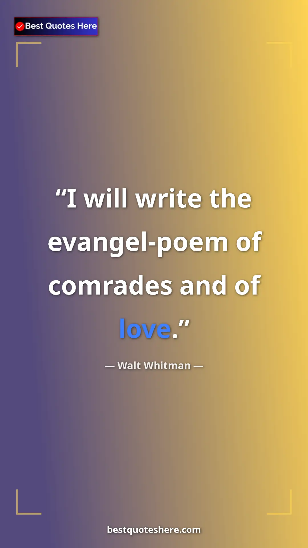 Pinterest quote poster by Walt Whitman: "I will write the evangel-poem of comrades and of love."