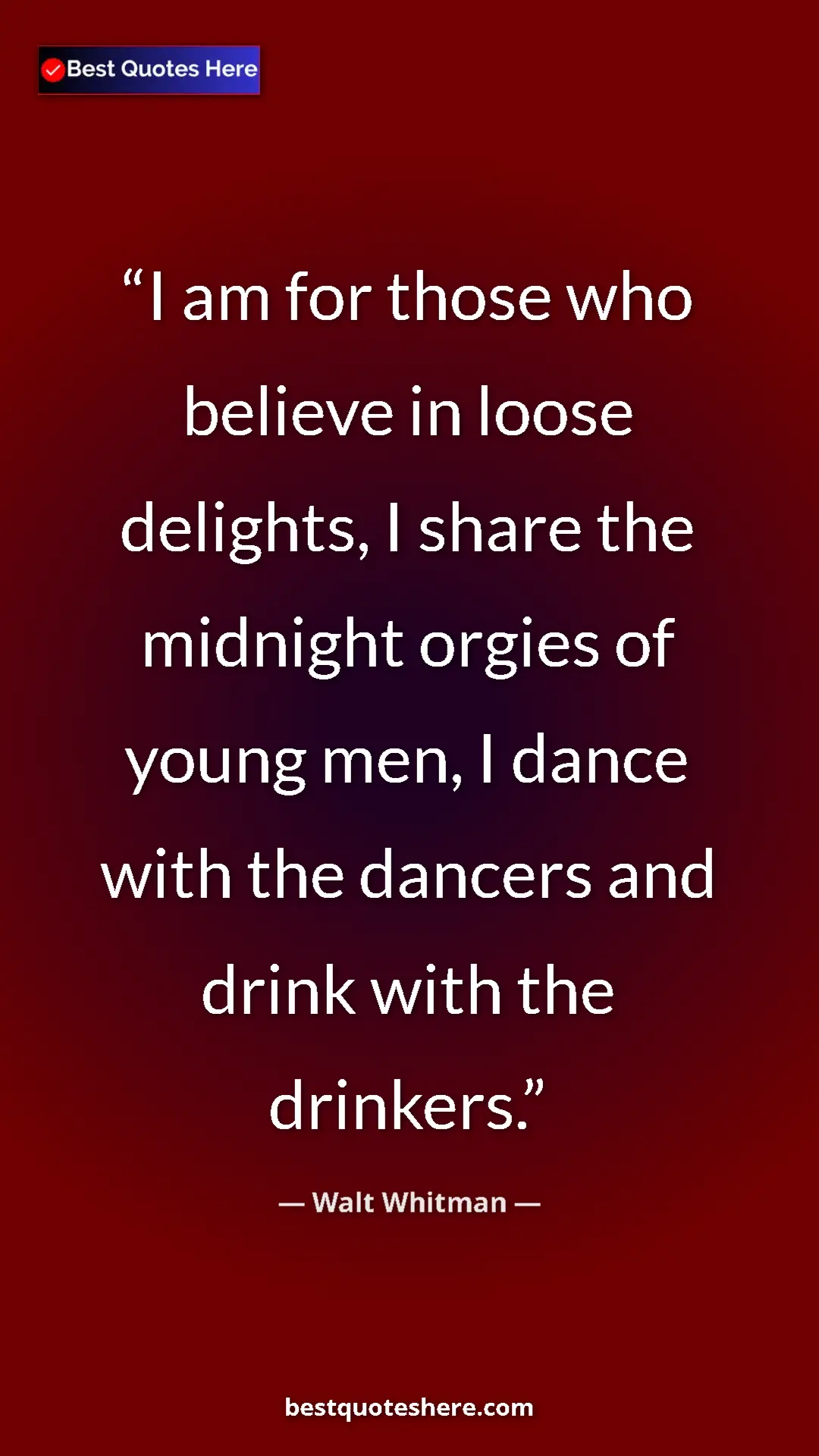 Walt Whitman Quote Card: "I am for those who believe in loose delights, I share the..." Pinterest quote poster by Walt Whitman: "I am for those who believe in loose delights, I share the..."