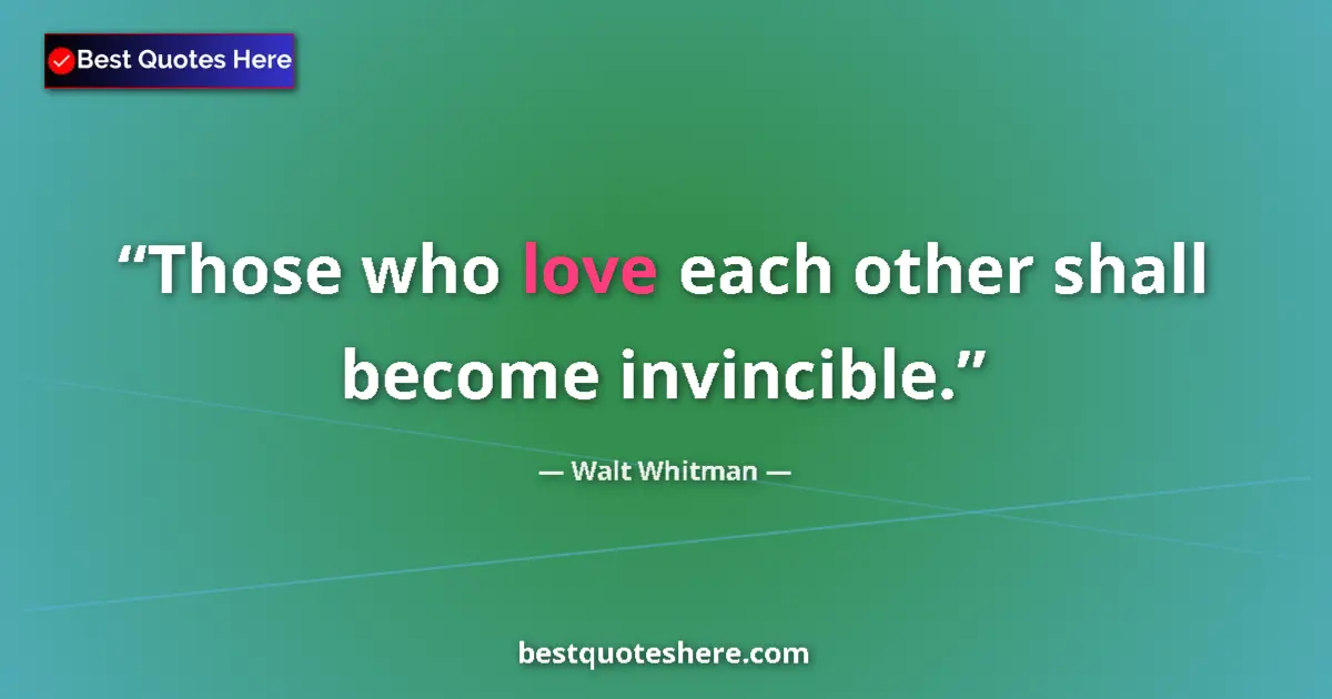 Quote by Walt Whitman: Those who love each other shall become invincible.