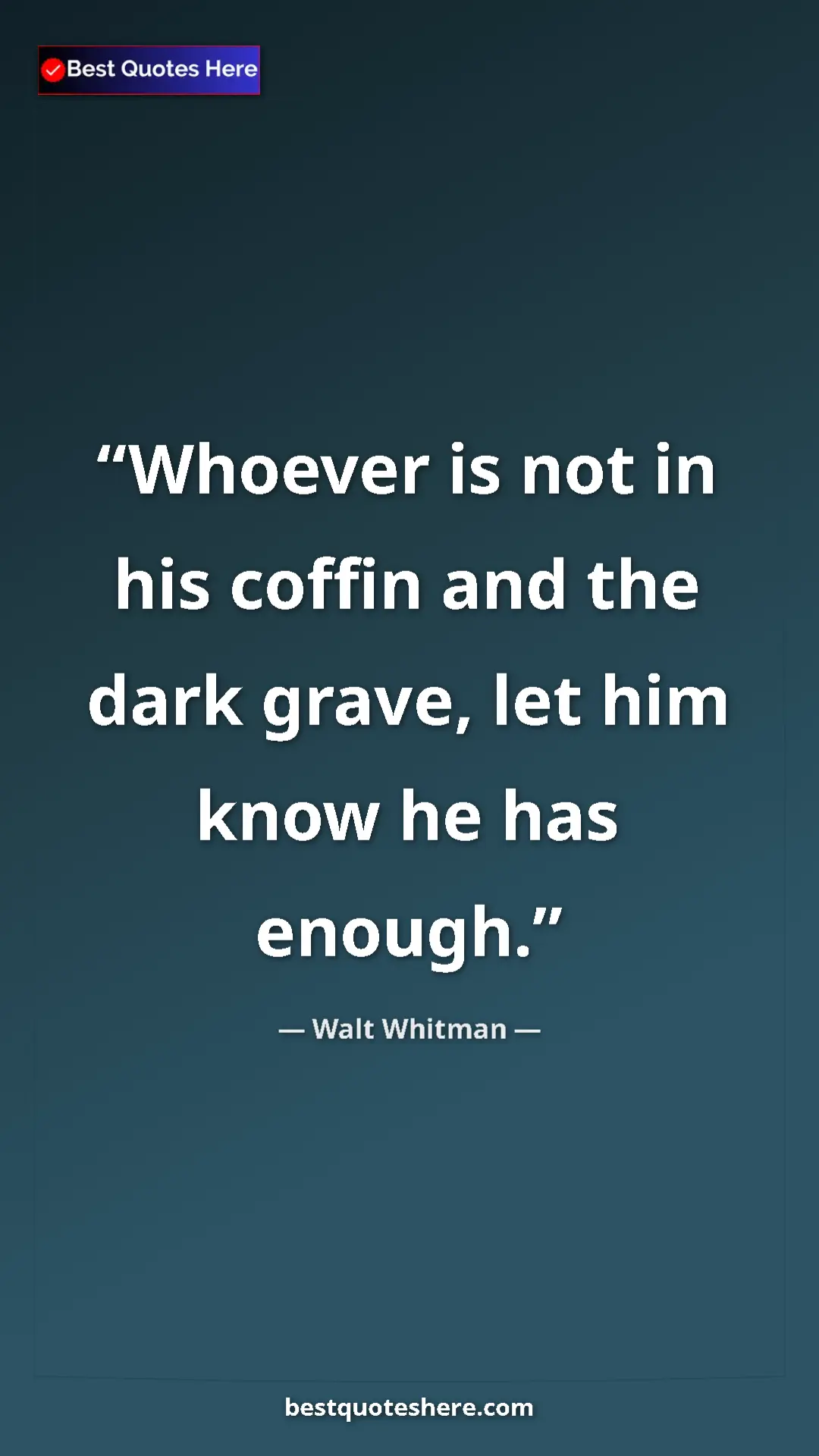 Walt Whitman Quote Card: "Whoever is not in his coffin and the dark grave, let him..." Pinterest quote poster by Walt Whitman: "Whoever is not in his coffin and the dark grave, let him..."