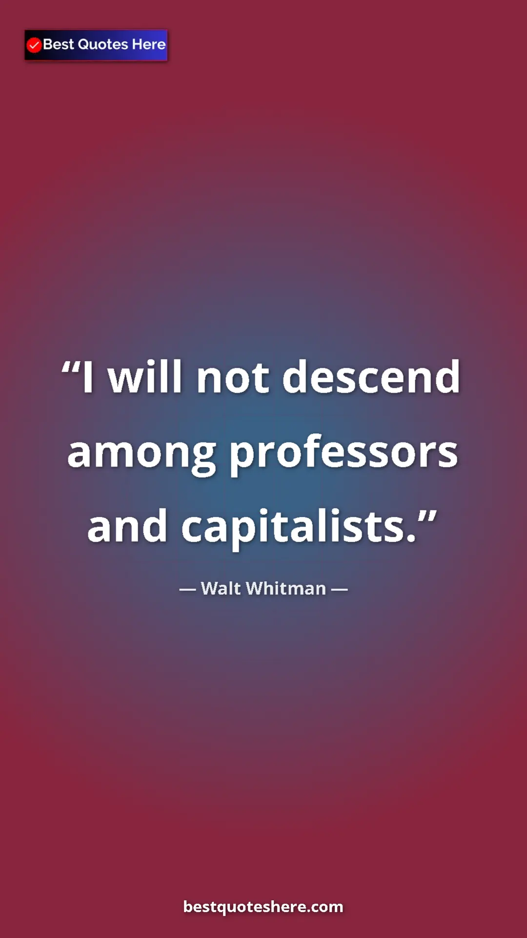 Pinterest quote poster by Walt Whitman: "I will not descend among professors and capitalists."