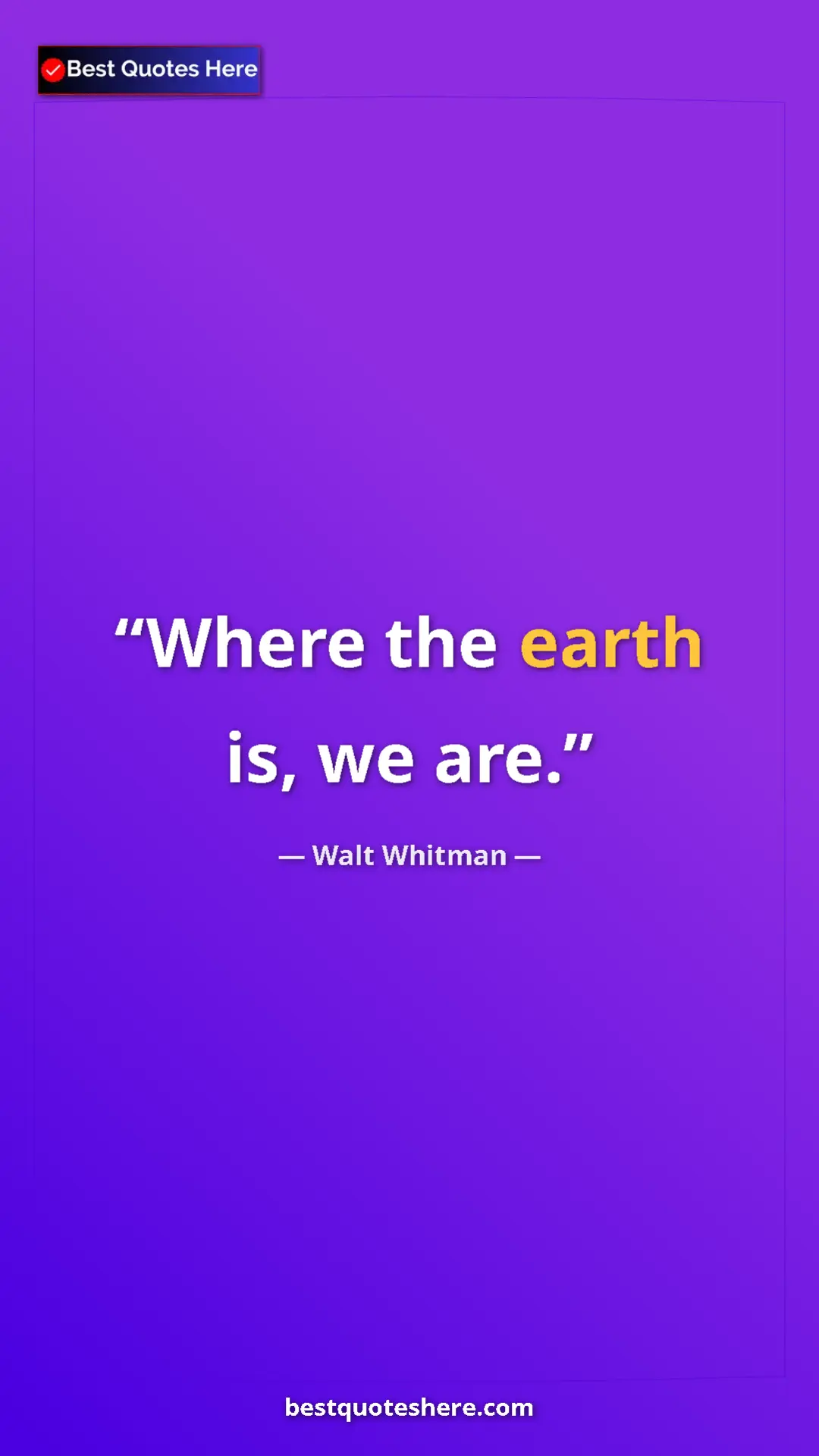Walt Whitman Quote Card: "Where the earth is, we are." Pinterest quote poster by Walt Whitman: "Where the earth is, we are."
