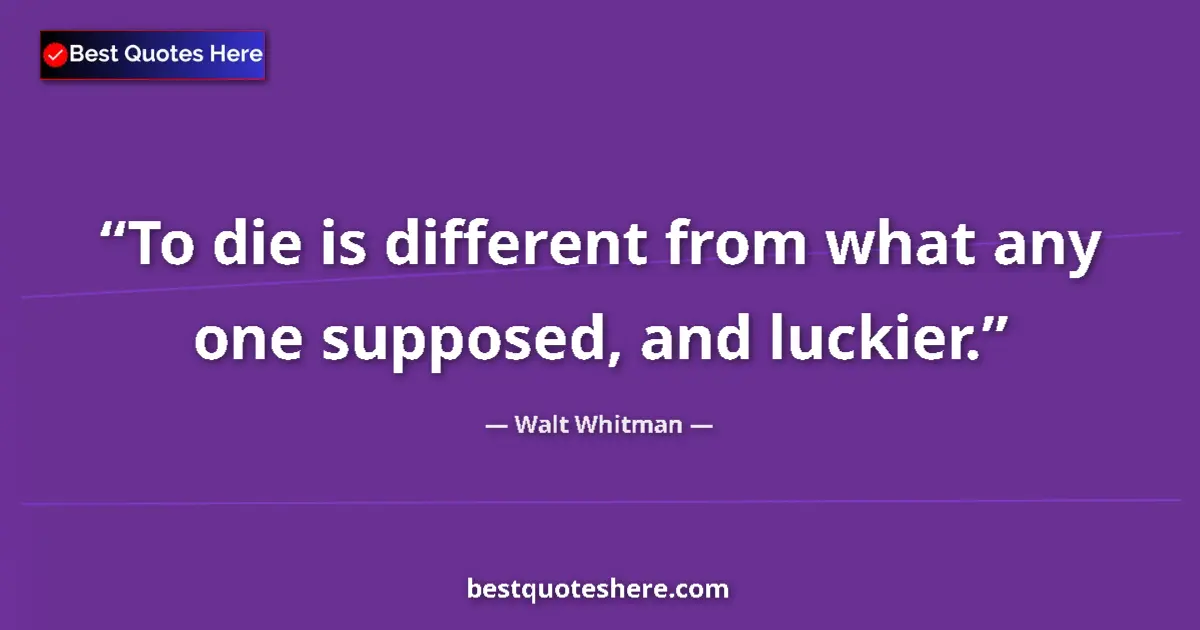 Quote by Walt Whitman: To die is different from what any one supposed, an