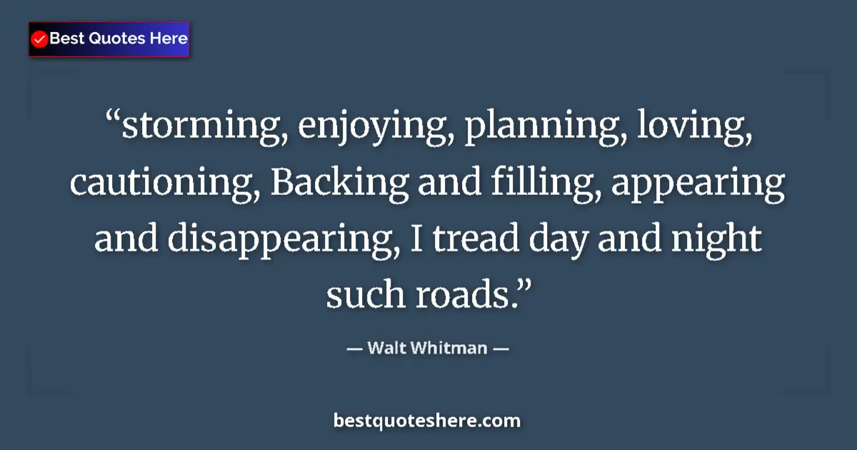 Quote by Walt Whitman: storming, enjoying, planning, loving, cautioning,