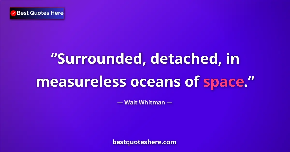 Quote by Walt Whitman: Surrounded, detached, in measureless oceans of space....
