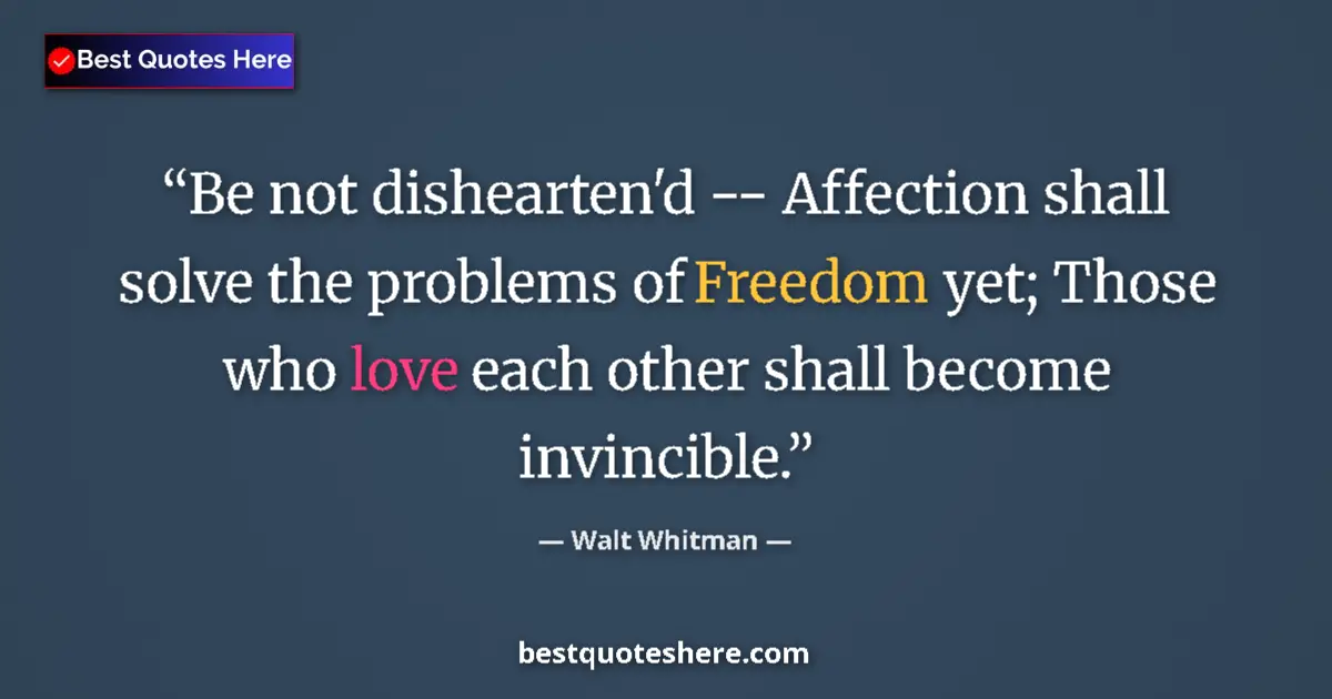 Quote by Walt Whitman: Be not dishearten'd -- Affection shall solve the p