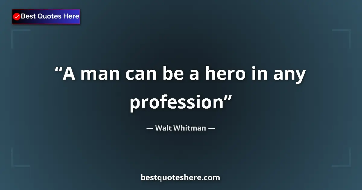 Quote by Walt Whitman: A man can be a hero in any profession...
