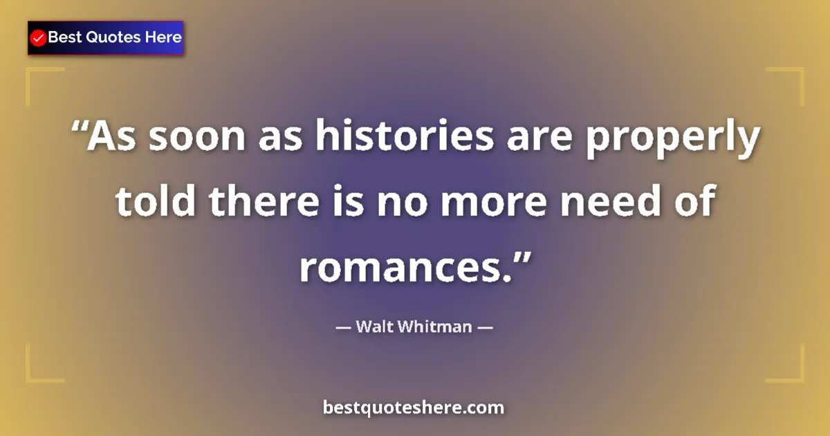 Quote by Walt Whitman: As soon as histories are properly told there is no