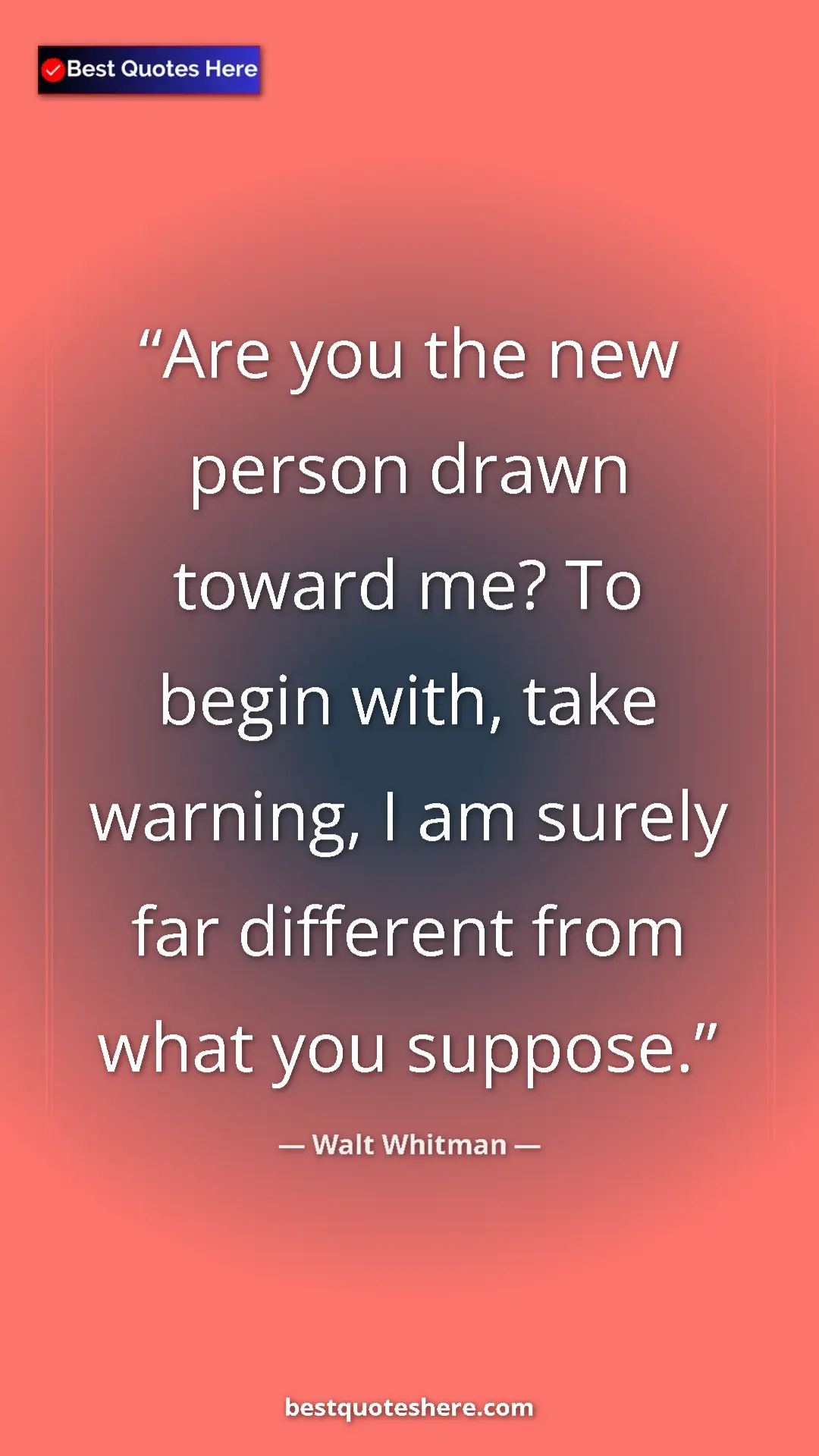 Walt Whitman Quote Card: "Are you the new person drawn toward me? To begin with, take..." Pinterest quote poster by Walt Whitman: "Are you the new person drawn toward me? To begin with, take..."