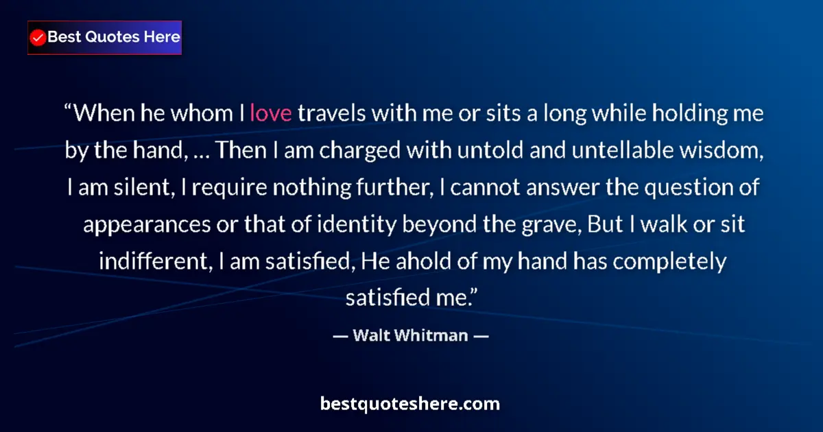 Quote by Walt Whitman: When he whom I love travels with me or sits a long while holding me by the hand, … Then I am charged...