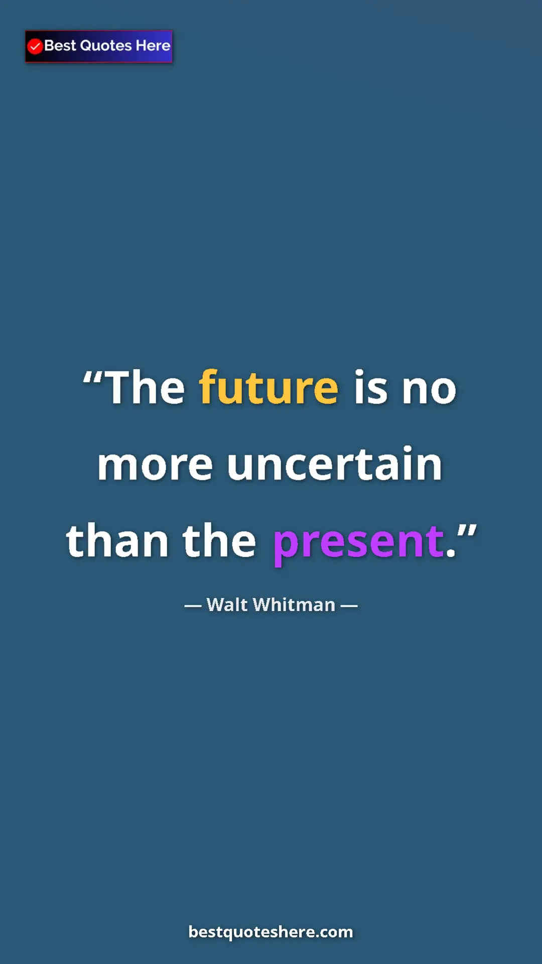 Walt Whitman Quote Card: "The future is no more uncertain than the present." Pinterest quote poster by Walt Whitman: "The future is no more uncertain than the present."
