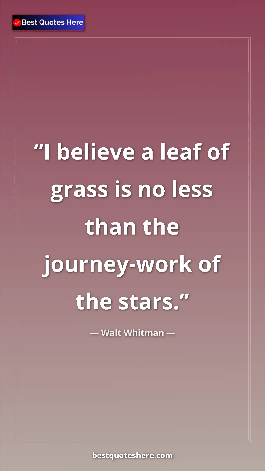 Pinterest quote poster by Walt Whitman: "I believe a leaf of grass is no less than the journey-work..."