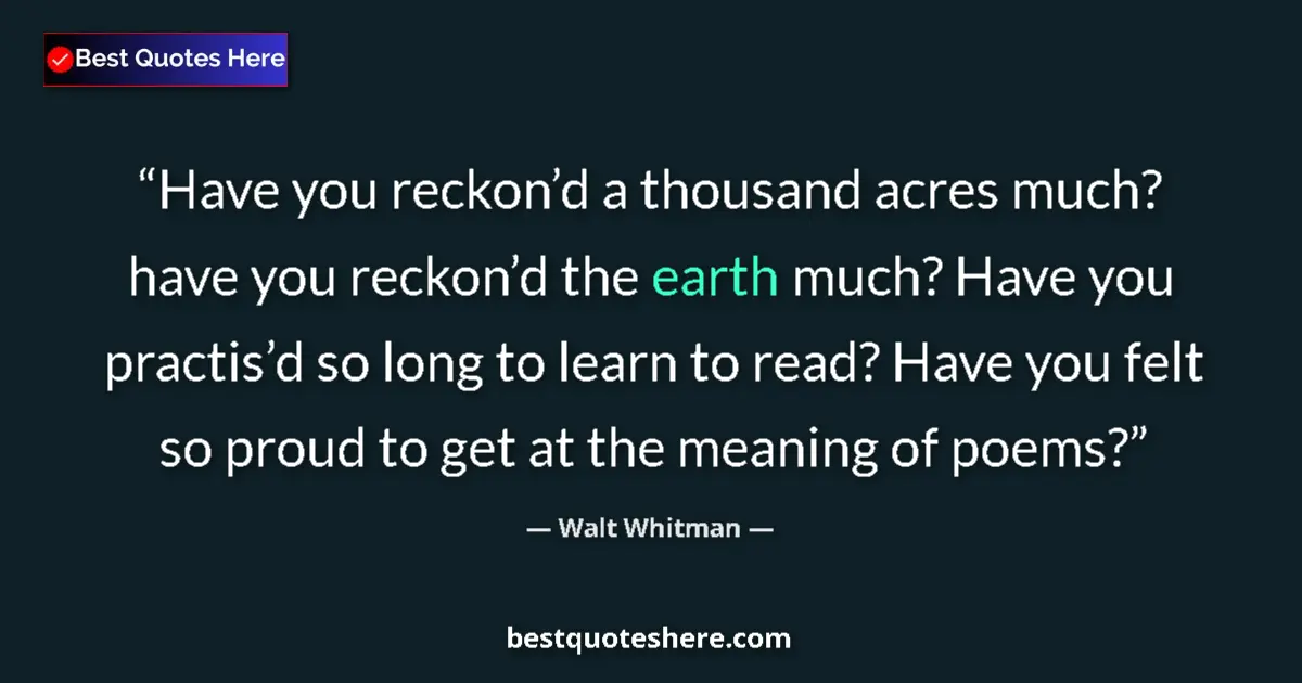 Walt Whitman quote: "Have you reckon’d a thousand acres much? have you reckon’d..."