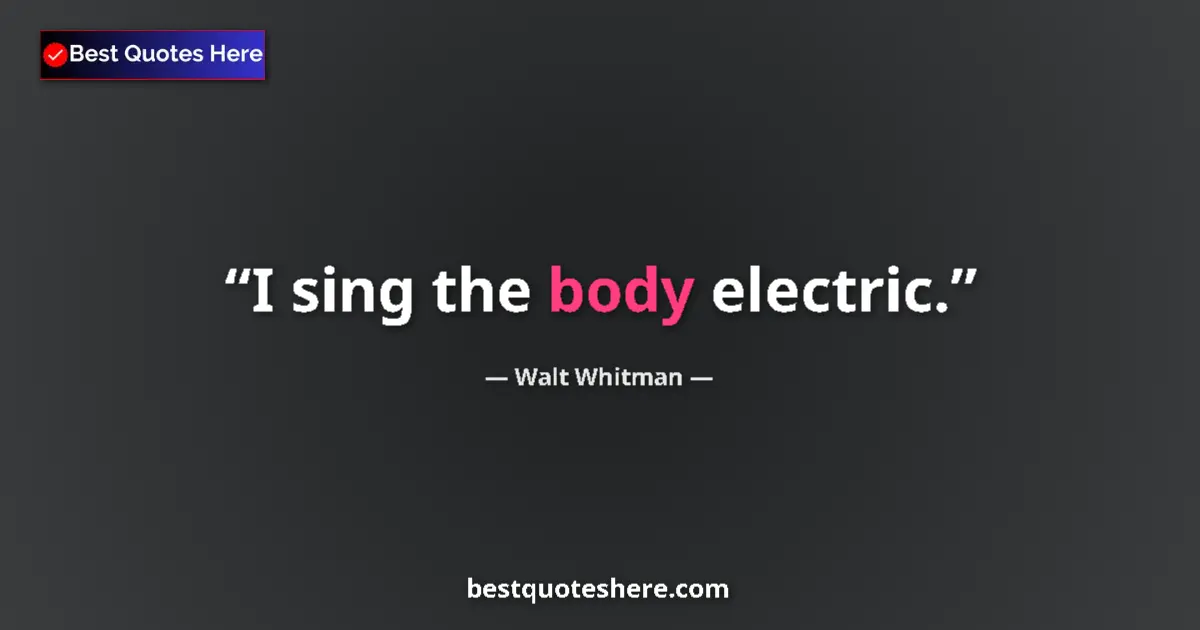 Quote by Walt Whitman: I sing the body electric....