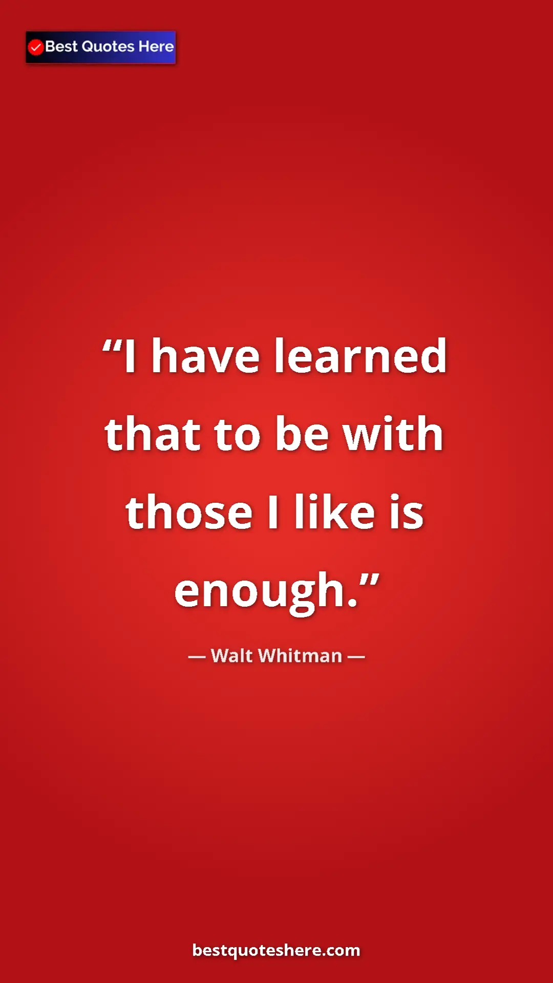 Pinterest quote poster by Walt Whitman: "I have learned that to be with those I like is enough."
