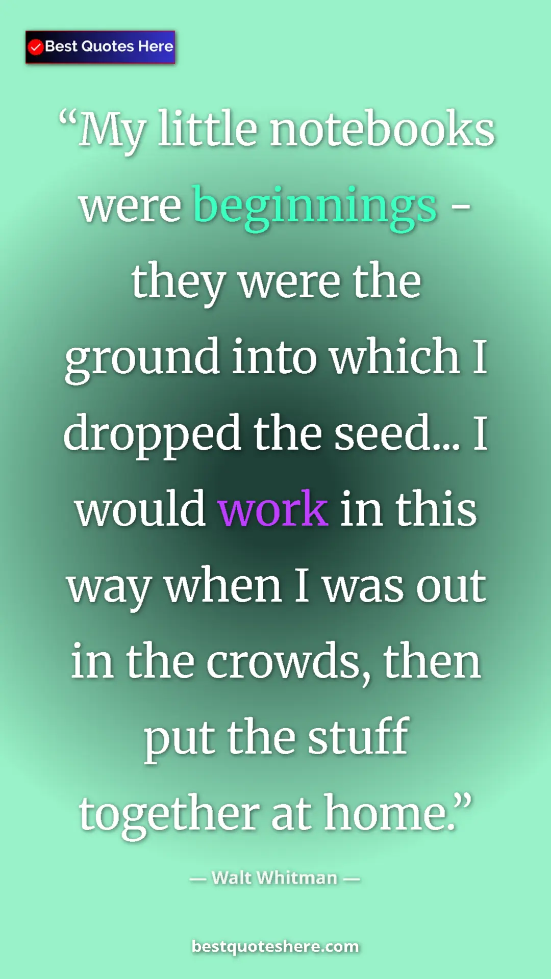 Walt Whitman Quote Card: "My little notebooks were beginnings - they were the ground..." Pinterest quote poster by Walt Whitman: "My little notebooks were beginnings - they were the ground..."