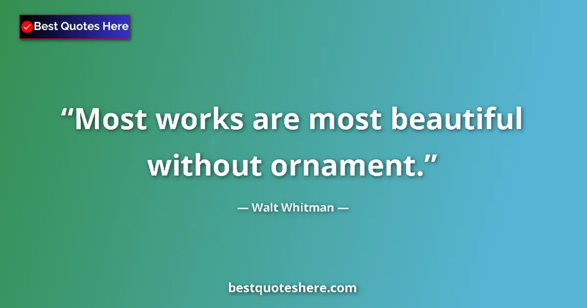 Quote by Walt Whitman: Most works are most beautiful without ornament....